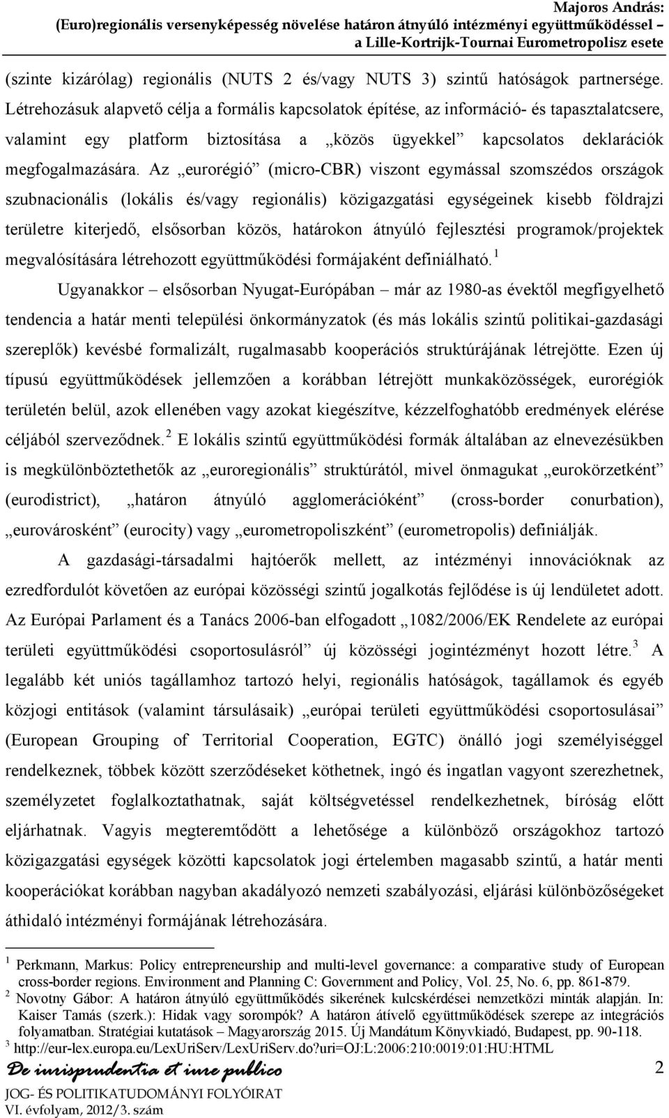 Az eurorégió (micro-cbr) viszont egymással szomszédos országok szubnacionális (lokális és/vagy regionális) közigazgatási egységeinek kisebb földrajzi területre kiterjedő, elsősorban közös, határokon