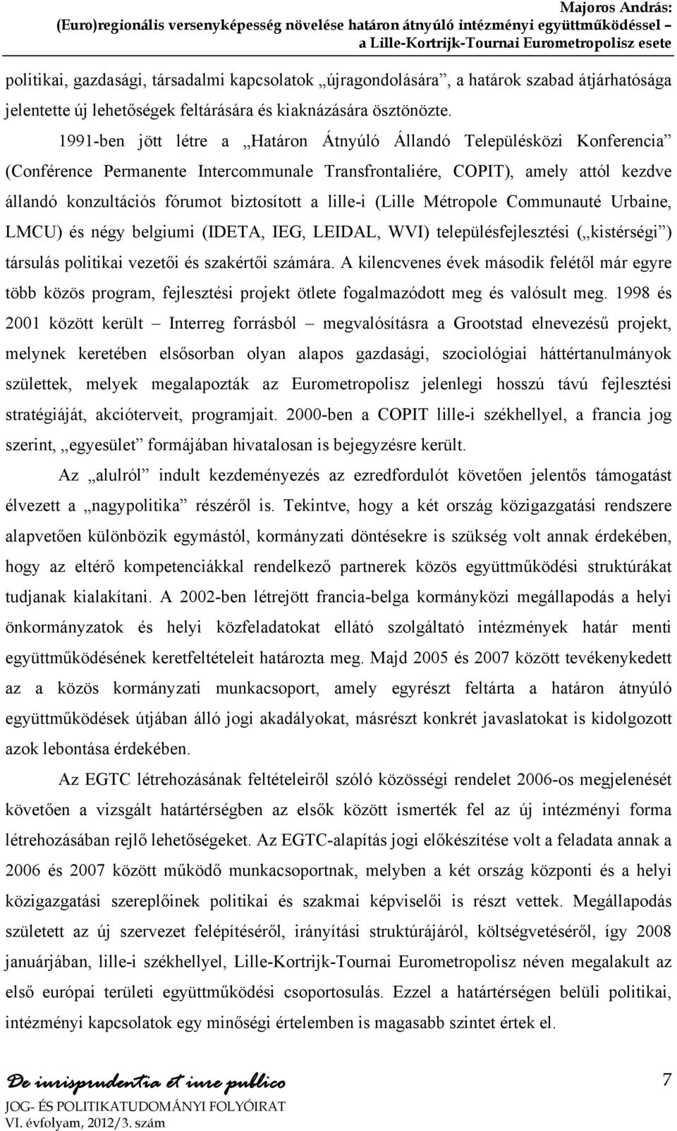 lille-i (Lille Métropole Communauté Urbaine, LMCU) és négy belgiumi (IDETA, IEG, LEIDAL, WVI) településfejlesztési ( kistérségi ) társulás politikai vezetői és szakértői számára.