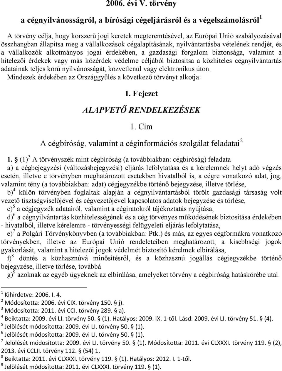 vállalkozások cégalapításának, nyilvántartásba vételének rendjét, és a vállalkozók alkotmányos jogai érdekében, a gazdasági forgalom biztonsága, valamint a hitelezői érdekek vagy más közérdek védelme