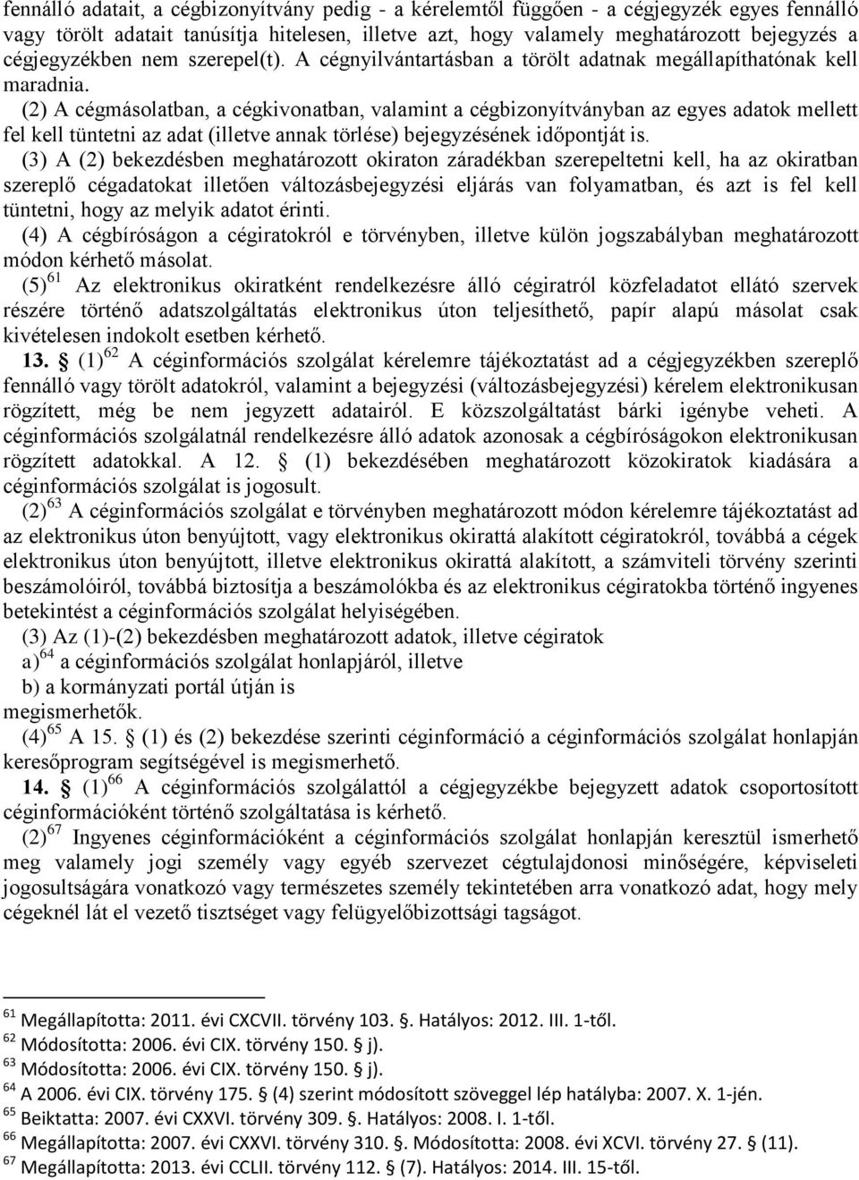 (2) A cégmásolatban, a cégkivonatban, valamint a cégbizonyítványban az egyes adatok mellett fel kell tüntetni az adat (illetve annak törlése) bejegyzésének időpontját is.