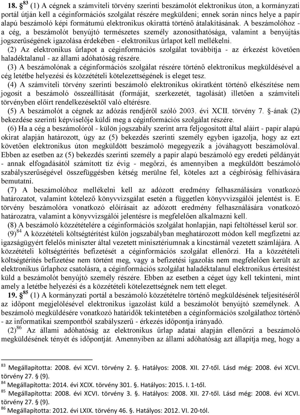 A beszámolóhoz - a cég, a beszámolót benyújtó természetes személy azonosíthatósága, valamint a benyújtás jogszerűségének igazolása érdekében - elektronikus űrlapot kell mellékelni.