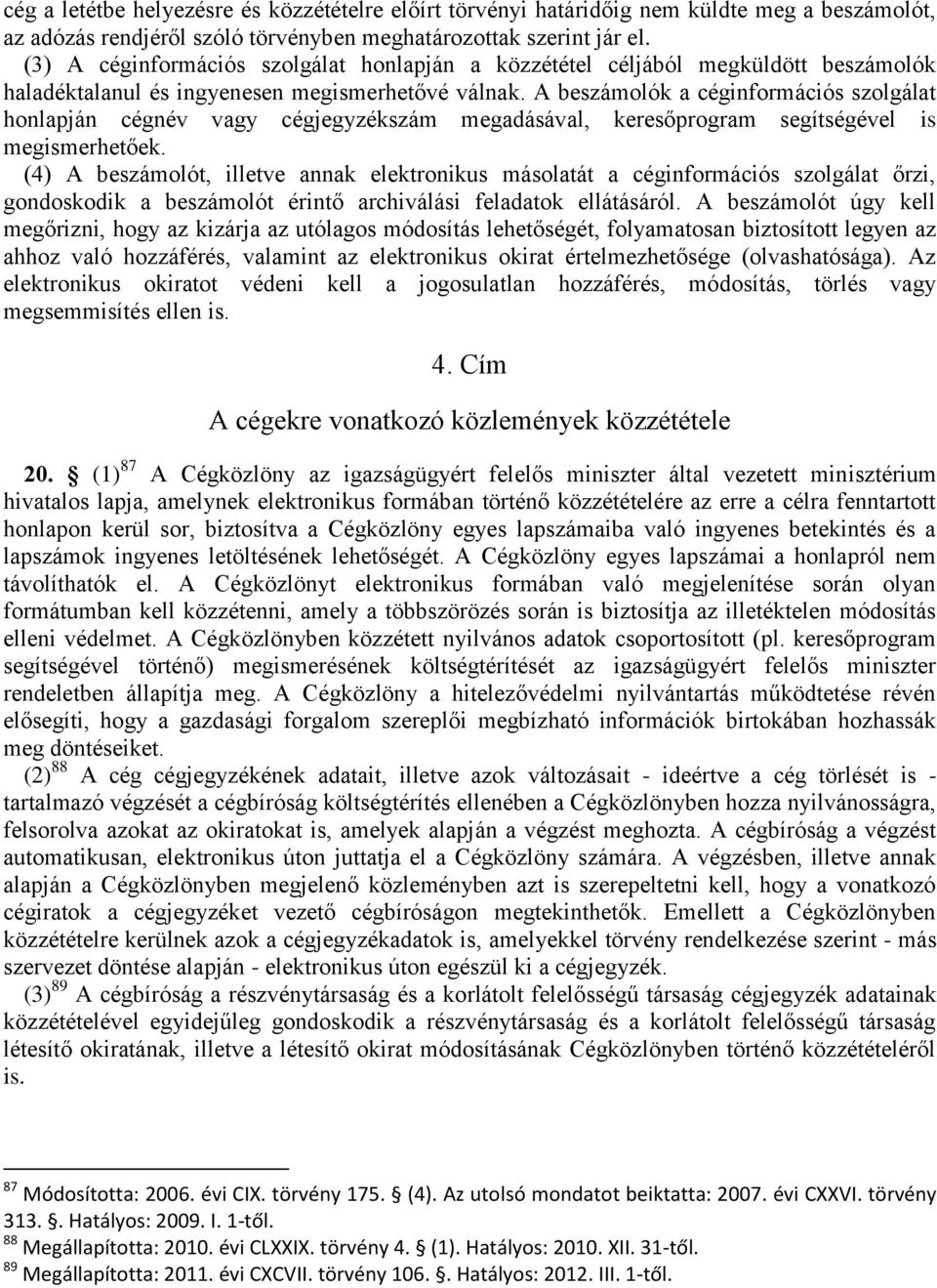 A beszámolók a céginformációs szolgálat honlapján cégnév vagy cégjegyzékszám megadásával, keresőprogram segítségével is megismerhetőek.