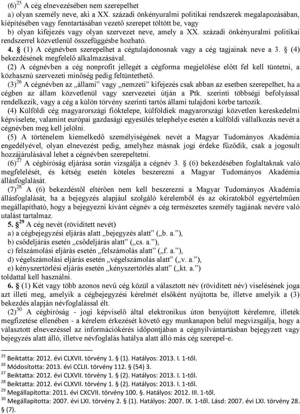 századi önkényuralmi politikai rendszerrel közvetlenül összefüggésbe hozható. 4. (1) A cégnévben szerepelhet a cégtulajdonosnak vagy a cég tagjainak neve a 3.