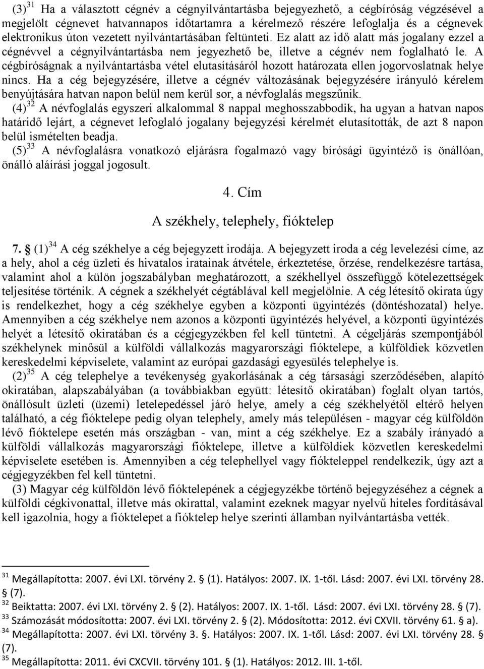 A cégbíróságnak a nyilvántartásba vétel elutasításáról hozott határozata ellen jogorvoslatnak helye nincs.