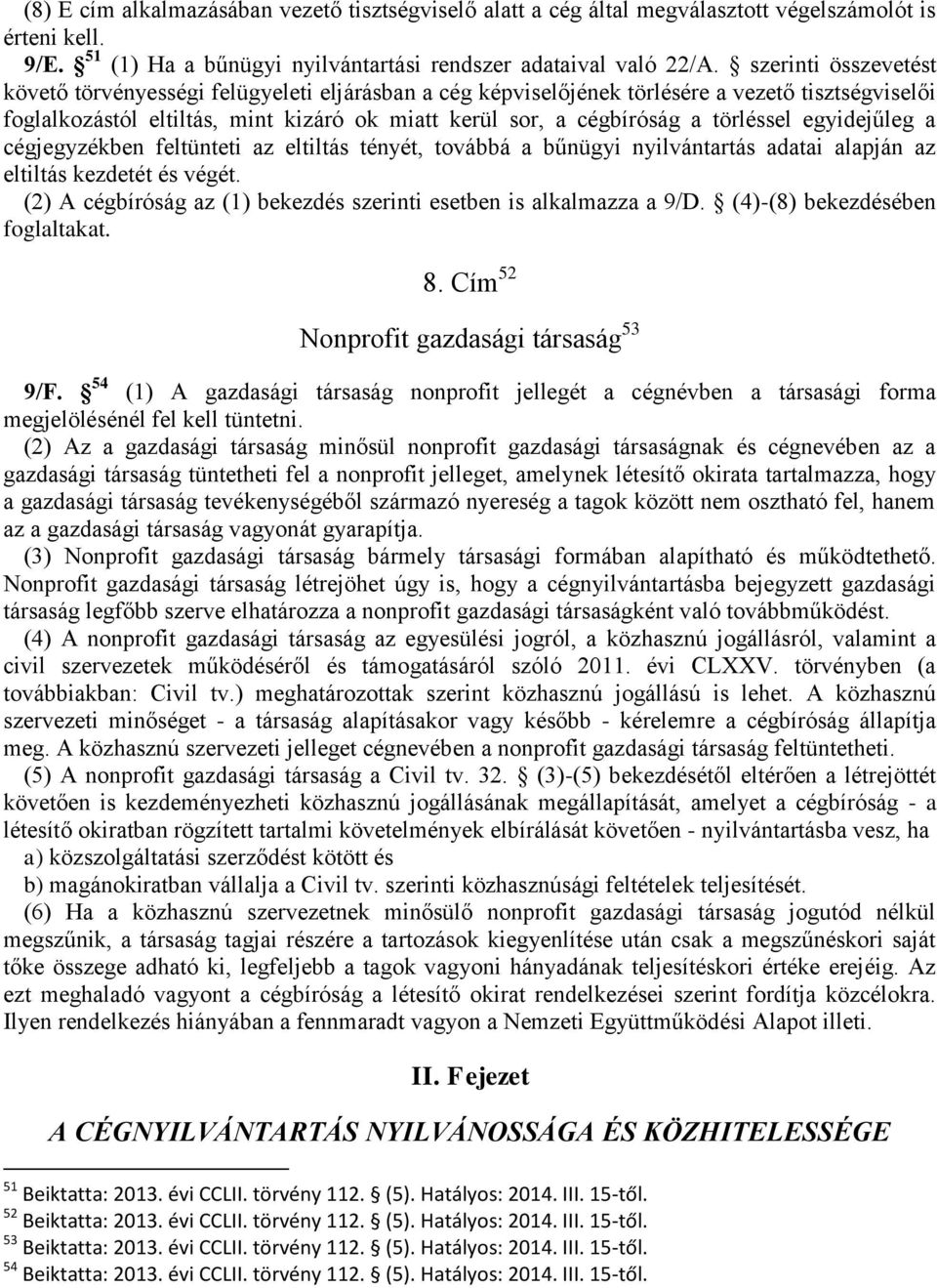 törléssel egyidejűleg a cégjegyzékben feltünteti az eltiltás tényét, továbbá a bűnügyi nyilvántartás adatai alapján az eltiltás kezdetét és végét.