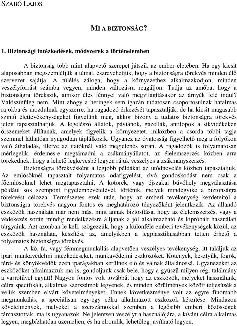 A túlélés záloga, hogy a környezethez alkalmazkodjon, minden veszélyforrást számba vegyen, minden változásra reagáljon.