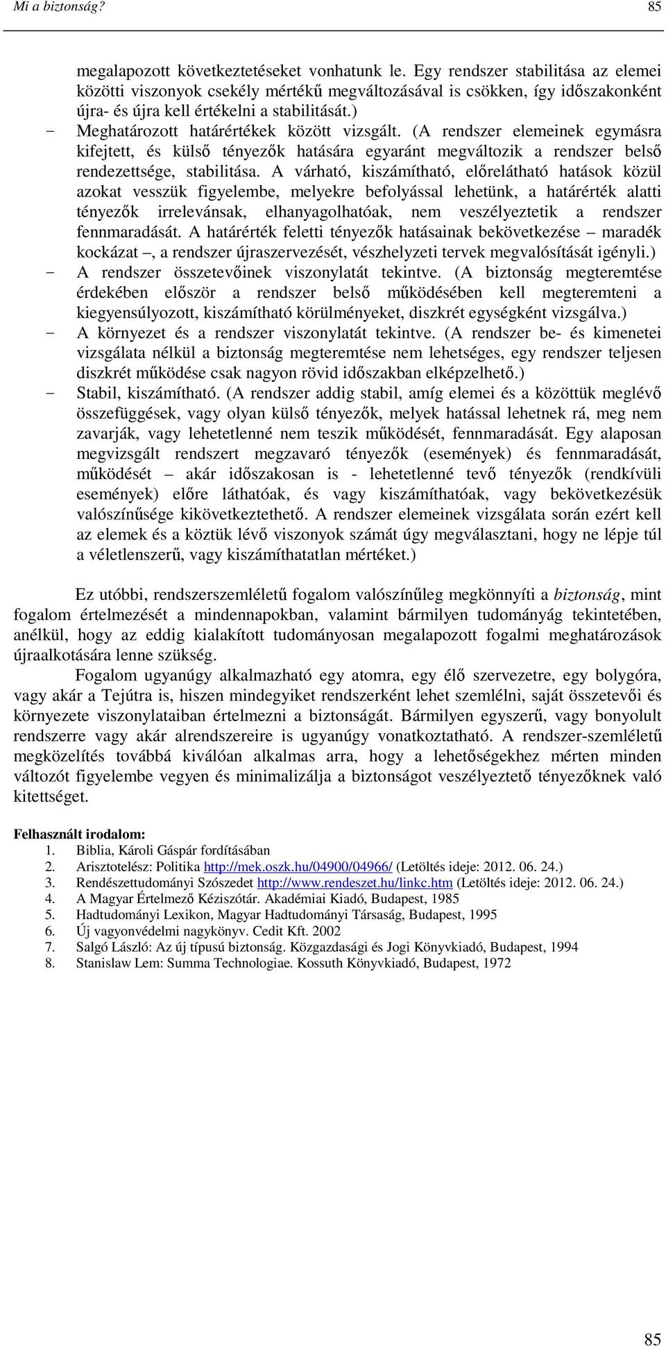 ) Meghatározott határértékek között vizsgált. (A rendszer elemeinek egymásra kifejtett, és külsı tényezık hatására egyaránt megváltozik a rendszer belsı rendezettsége, stabilitása.