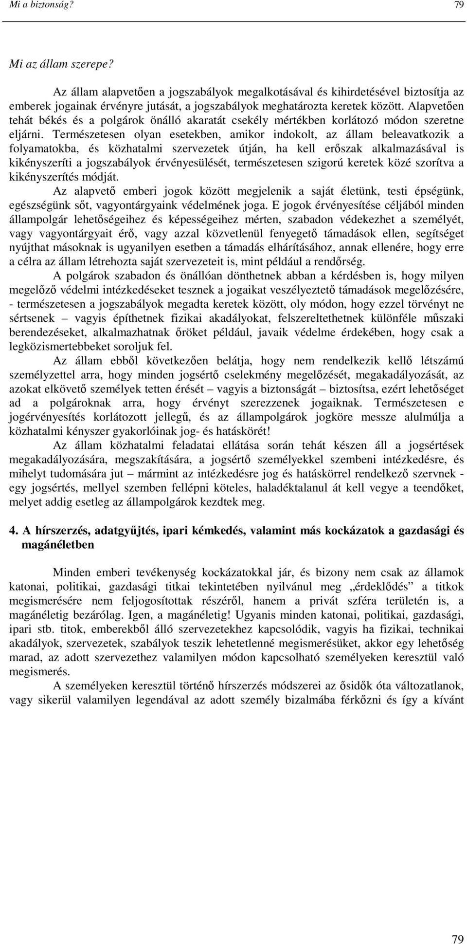 Természetesen olyan esetekben, amikor indokolt, az állam beleavatkozik a folyamatokba, és közhatalmi szervezetek útján, ha kell erıszak alkalmazásával is kikényszeríti a jogszabályok érvényesülését,