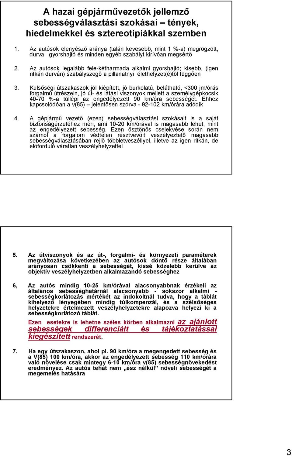 Az autósok legalább fele-kétharmada alkalmi gyorshajtó; kisebb, (igen ritkán durván) szabályszegő a pillanatnyi élethelyzet(é)től függően 3.