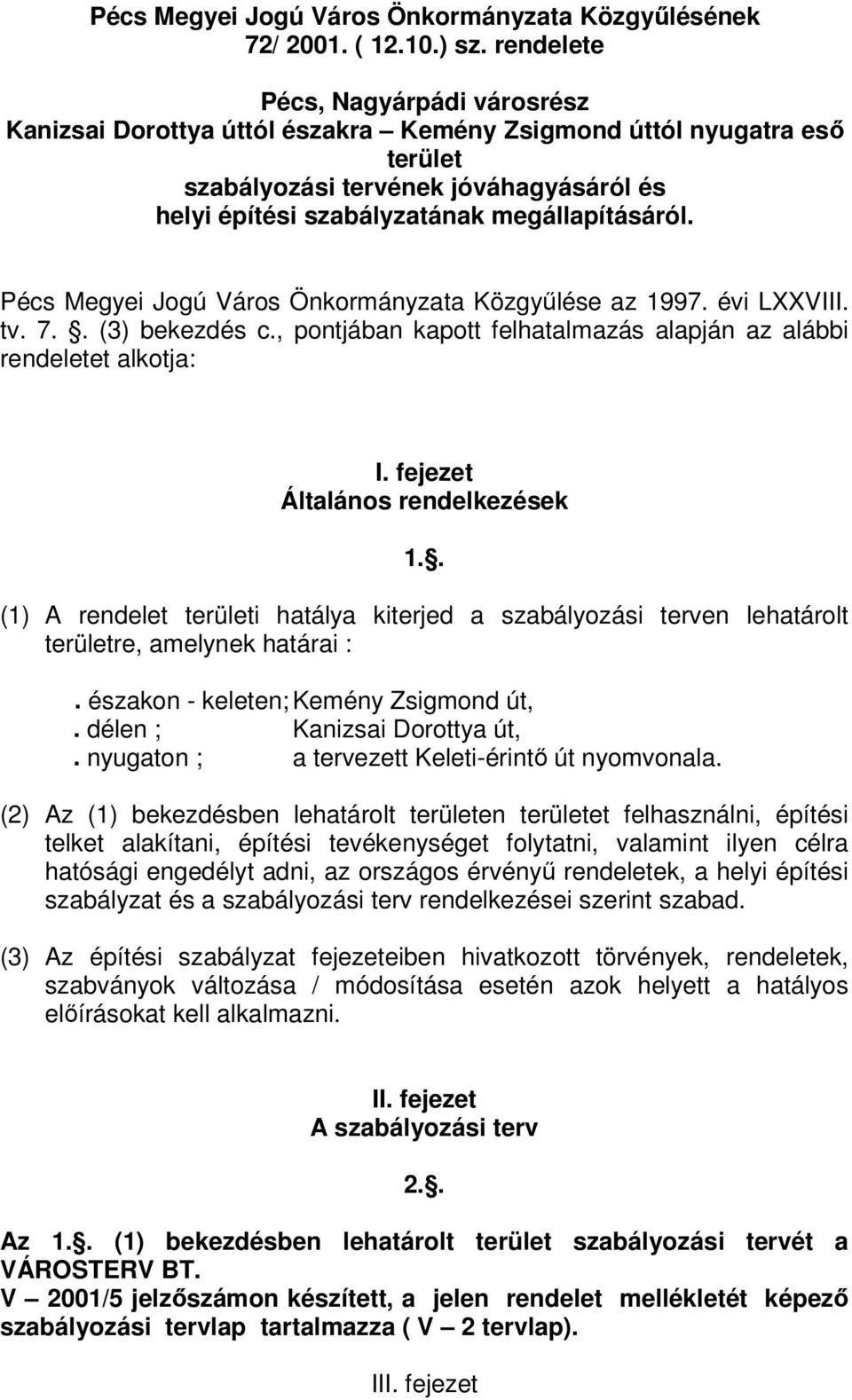 Pécs Megyei Jogú Város Önkormányzata Közgyűlése az 1997. évi LXXVIII. tv. 7.. (3) bekezdés c., pontjában kapott felhatalmazás alapján az alábbi rendeletet alkotja: I.