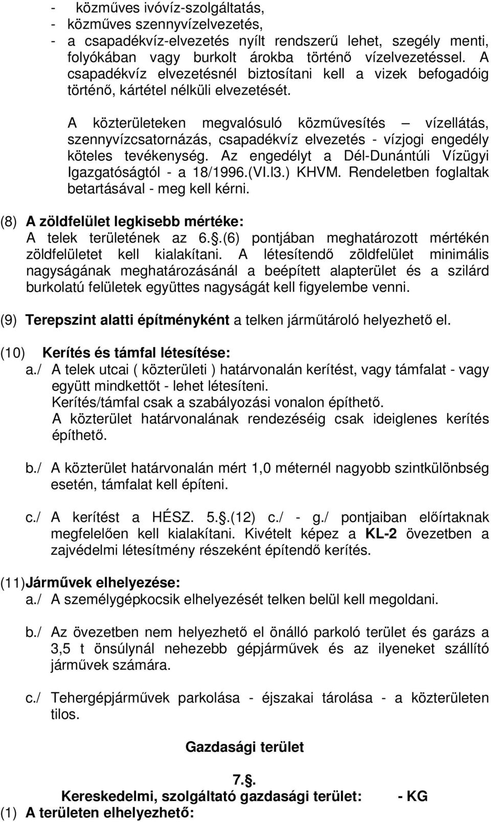 A közterületeken megvalósuló közművesítés vízellátás, szennyvízcsatornázás, csapadékvíz elvezetés - vízjogi engedély köteles tevékenység.