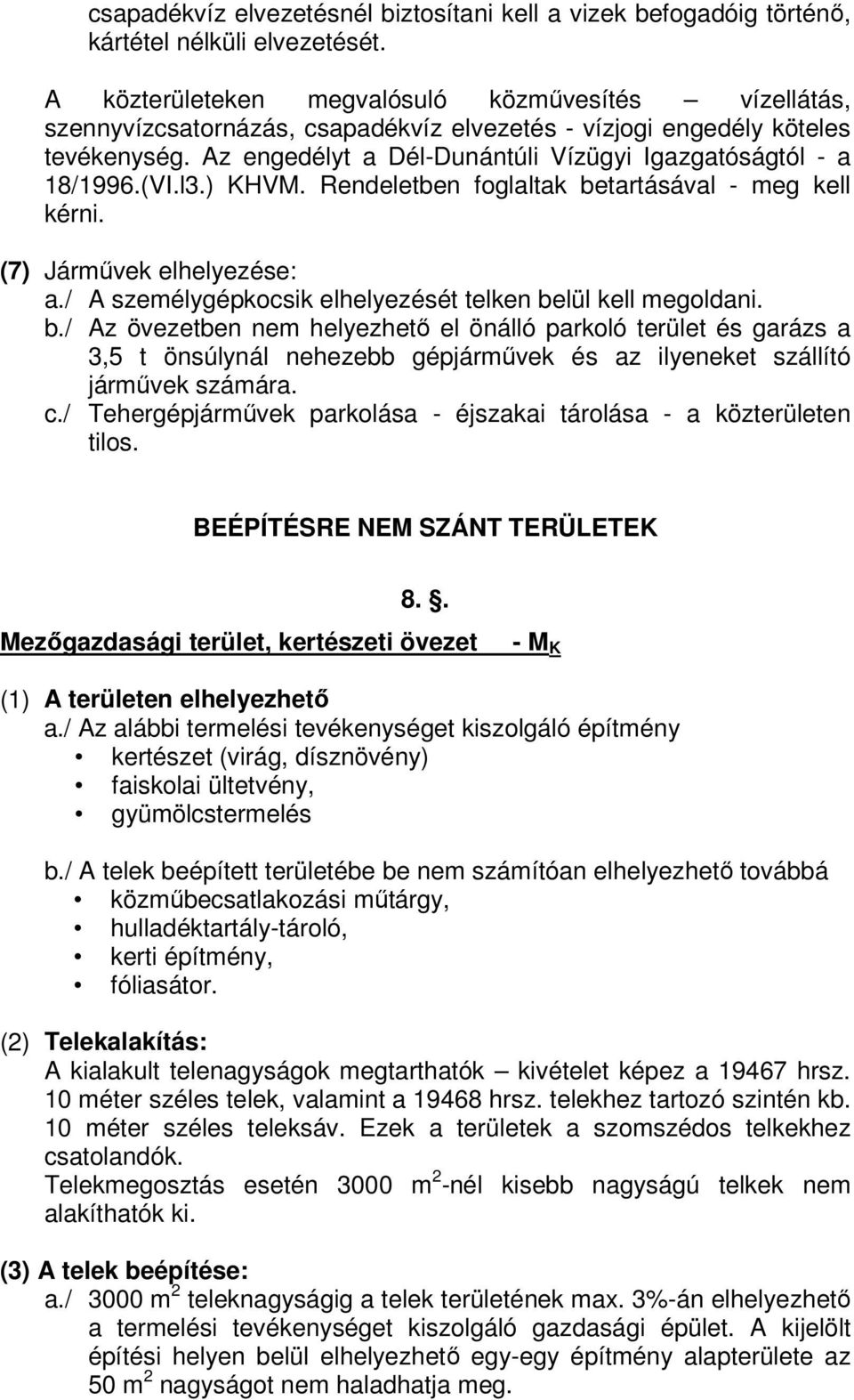 Az engedélyt a Dél-Dunántúli Vízügyi Igazgatóságtól - a 18/1996.(VI.l3.) KHVM. Rendeletben foglaltak betartásával - meg kell kérni. (7) Járművek elhelyezése: a.