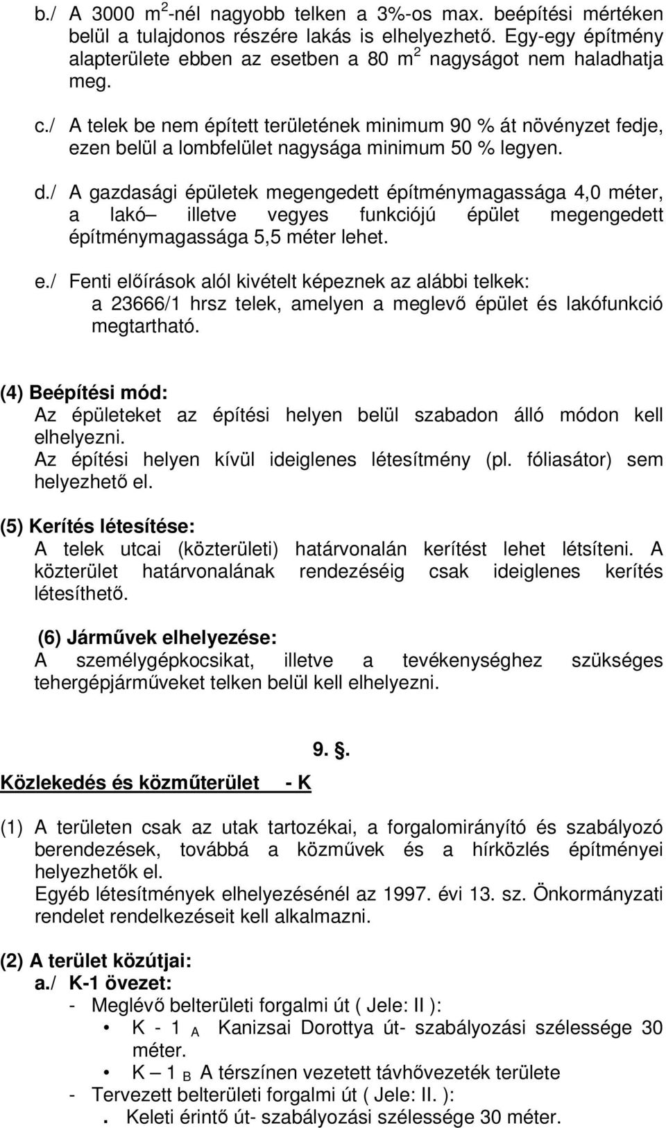 / A telek be nem épített területének minimum 90 % át növényzet fedje, ezen belül a lombfelület nagysága minimum 50 % legyen. d.