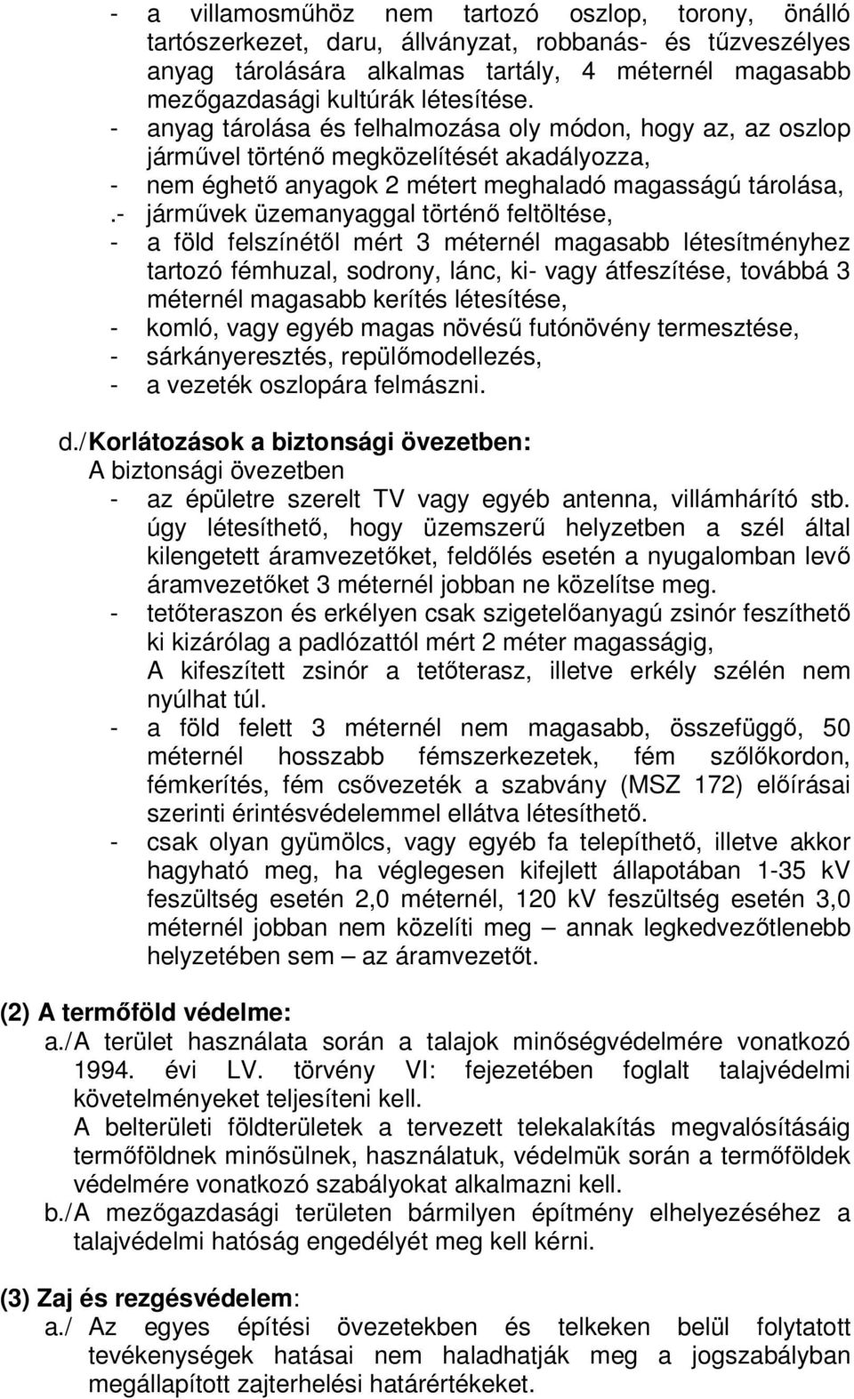 - járművek üzemanyaggal történő feltöltése, - a föld felszínétől mért 3 méternél magasabb létesítményhez tartozó fémhuzal, sodrony, lánc, ki- vagy átfeszítése, továbbá 3 méternél magasabb kerítés