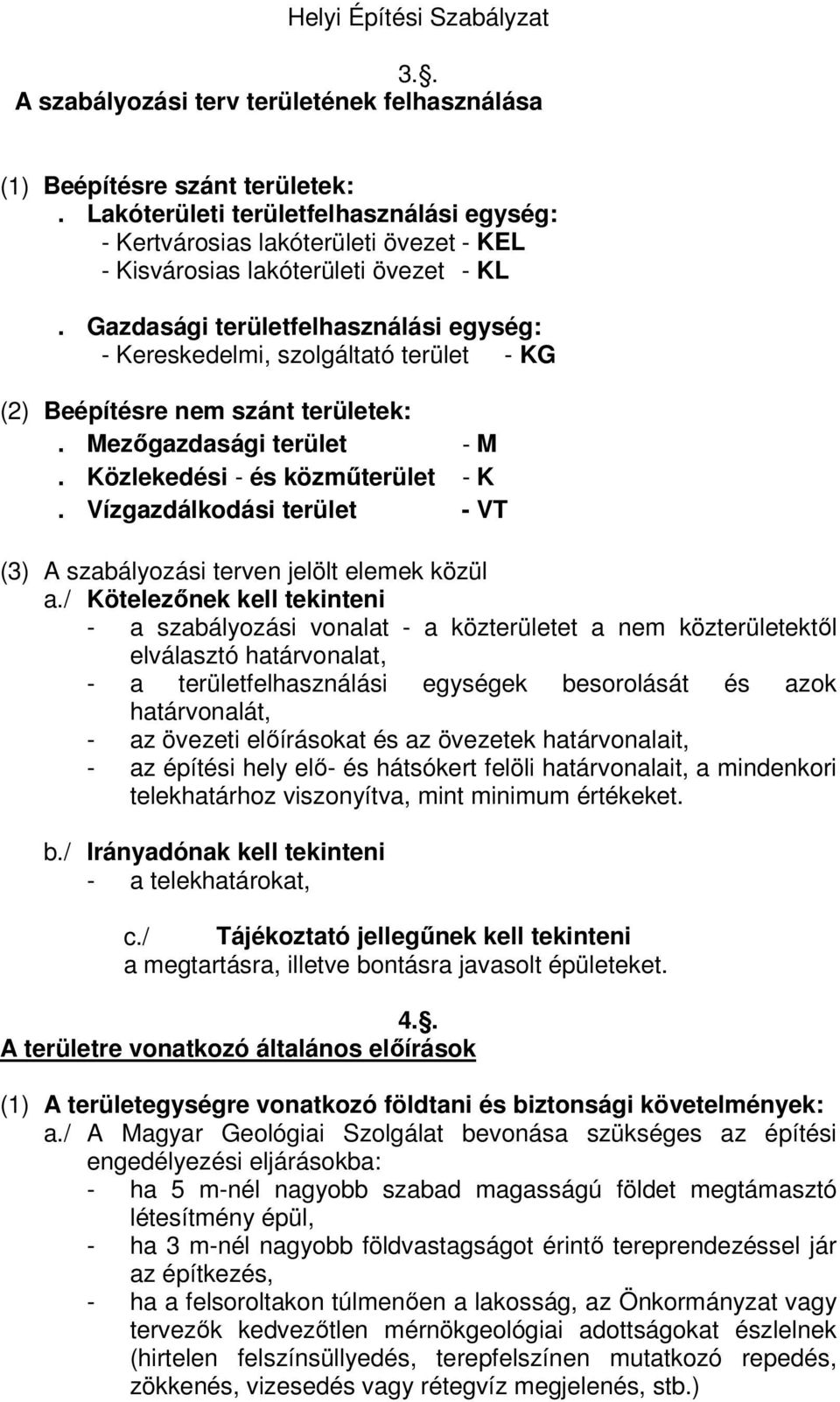 Gazdasági területfelhasználási egység: - Kereskedelmi, szolgáltató terület - KG (2) Beépítésre nem szánt területek:. Mezőgazdasági terület - M. Közlekedési - és közműterület - K.