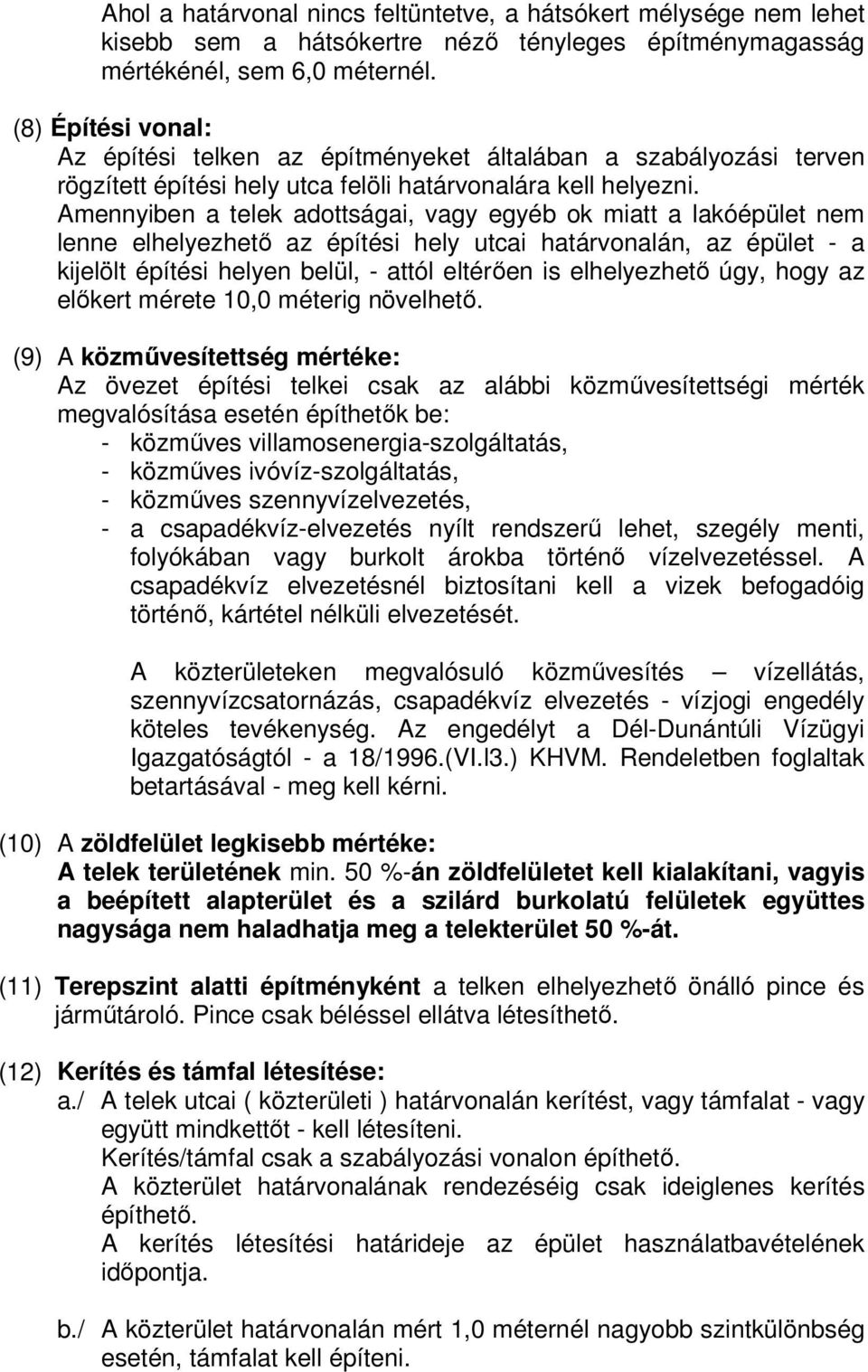 Amennyiben a telek adottságai, vagy egyéb ok miatt a lakóépület nem lenne elhelyezhető az építési hely utcai határvonalán, az épület - a kijelölt építési helyen belül, - attól eltérően is