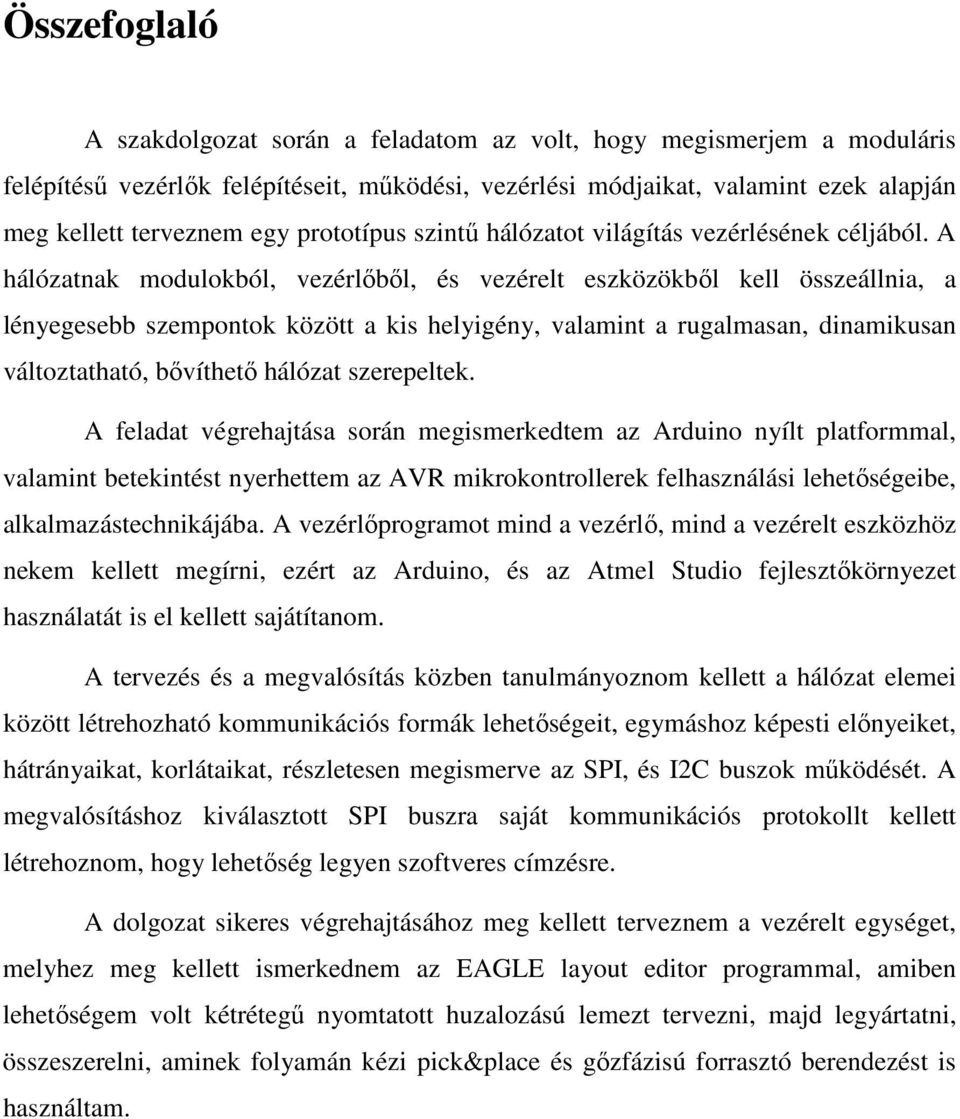 A hálózatnak modulokból, vezérlőből, és vezérelt eszközökből kell összeállnia, a lényegesebb szempontok között a kis helyigény, valamint a rugalmasan, dinamikusan változtatható, bővíthető hálózat