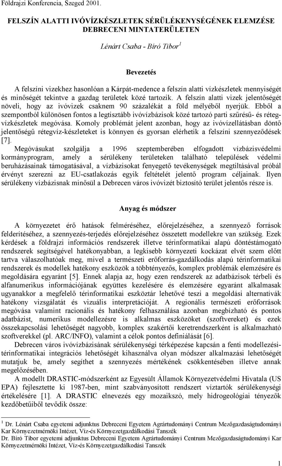 Ebből a szempontból különösen fontos a legtisztább ivóvízbázisok közé tartozó parti szűrésű- és rétegvízkészletek megóvása.