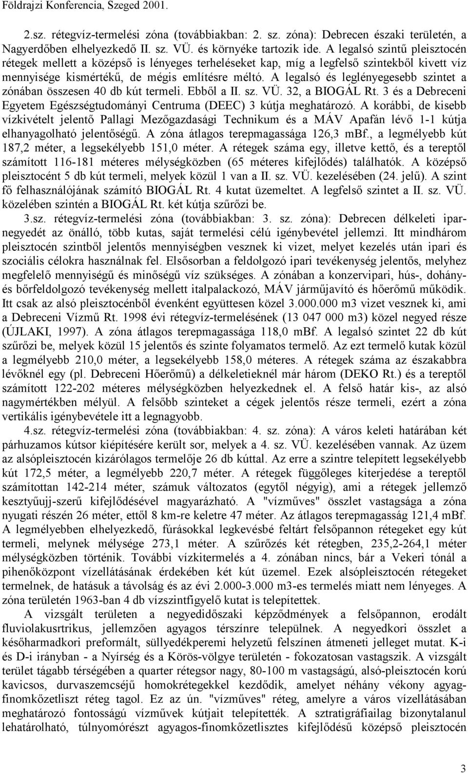 A legalsó és leglényegesebb szintet a zónában összesen 40 db kút termeli. Ebből a II. sz. VÜ. 32, a BIOGÁL Rt. 3 és a Debreceni Egyetem Egészségtudományi Centruma (DEEC) 3 kútja meghatározó.