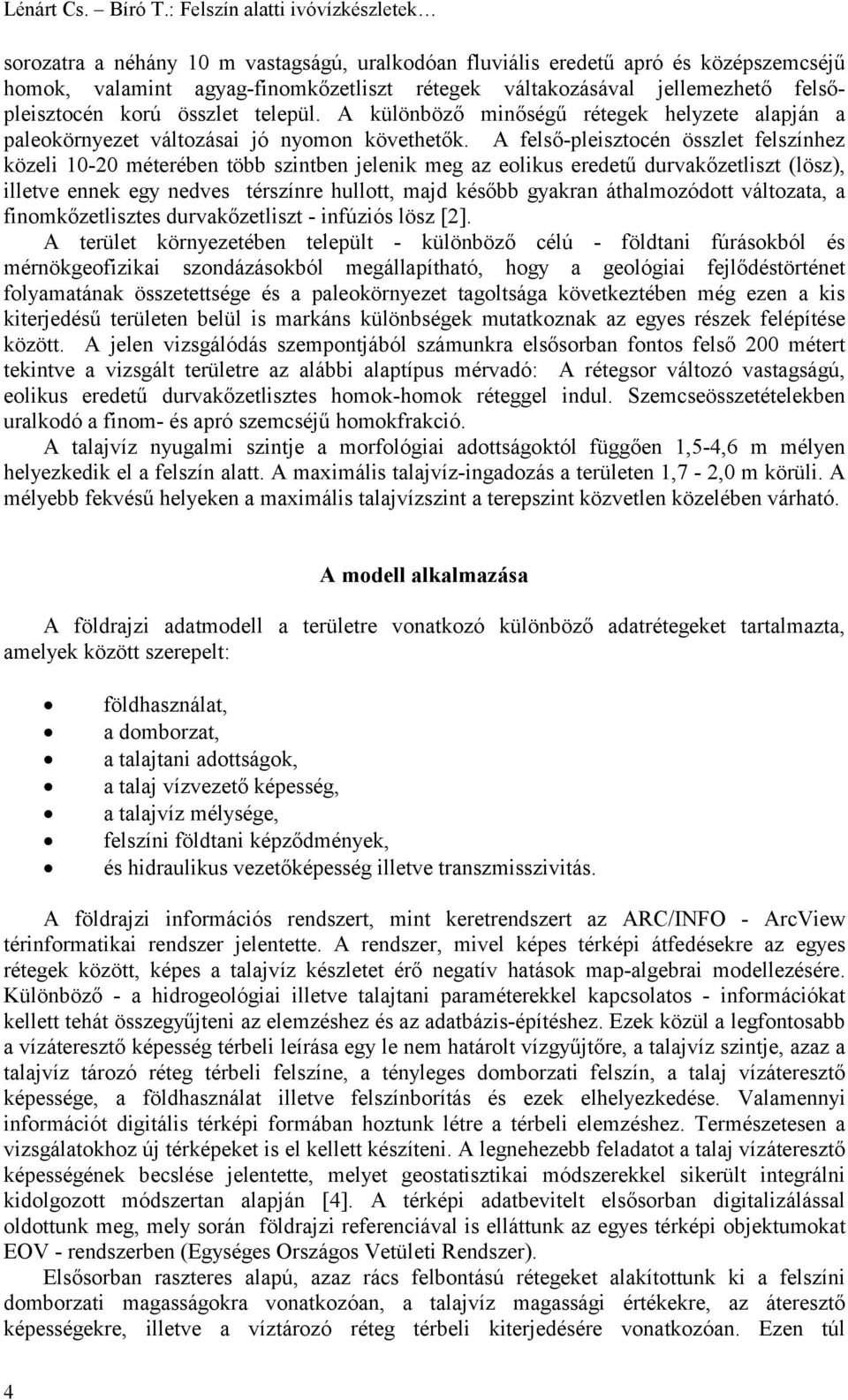 felsőpleisztocén korú összlet települ. A különböző minőségű rétegek helyzete alapján a paleokörnyezet változásai jó nyomon követhetők.