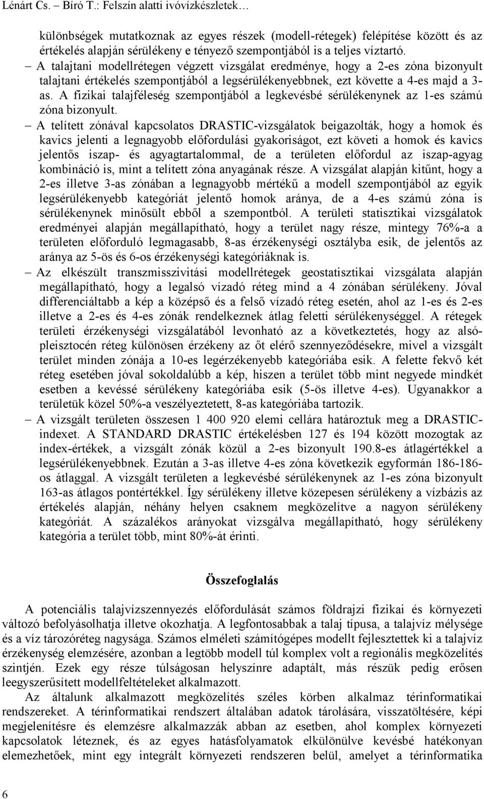 Ε8A talajtani modellrétegen végzett vizsgálat eredménye, hogy a 2-es zóna bizonyult talajtani értékelés szempontjából a legsérülékenyebbnek, ezt követte a 4-es majd a 3- as.