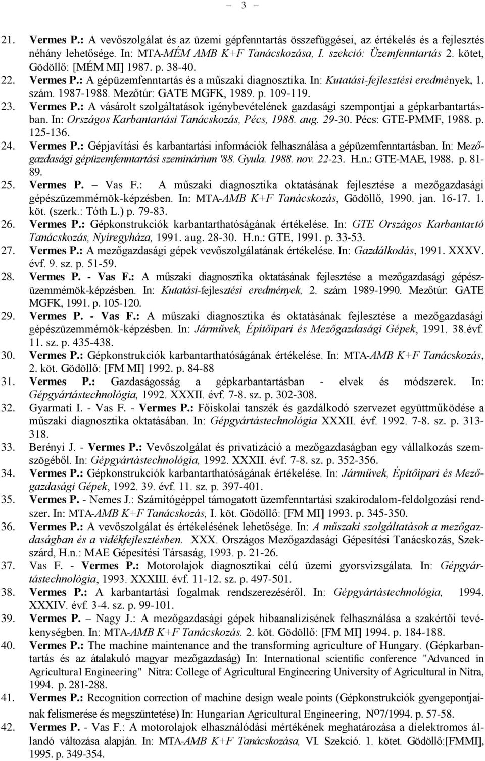 Vermes P.: A vásárolt szolgáltatások igénybevételének gazdasági szempontjai a gépkarbantartásban. In: Országos Karbantartási Tanácskozás, Pécs, 1988. aug. 29-30. Pécs: GTE-PMMF, 1988. p. 125-136. 24.