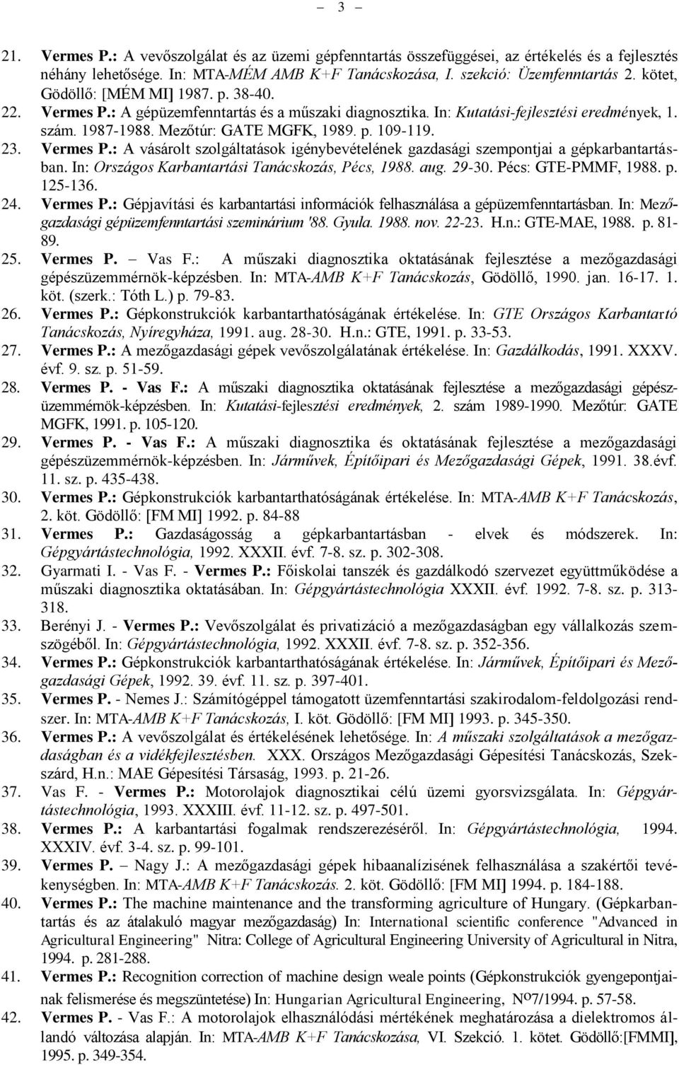 Vermes P.: A vásárolt szolgáltatások igénybevételének gazdasági szempontjai a gépkarbantartásban. In: Országos Karbantartási Tanácskozás, Pécs, 1988. aug. 29-30. Pécs: GTE-PMMF, 1988. p. 125-136. 24.