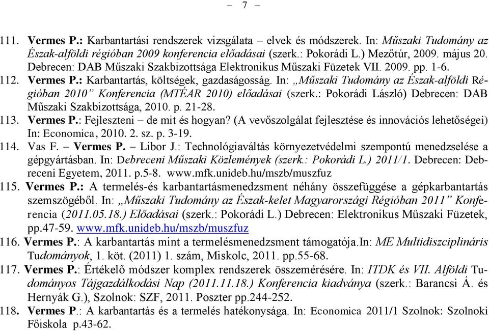 In: Műszaki Tudomány az Észak-alföldi Régióban 2010 Konferencia (MTÉAR 2010) előadásai (szerk.: Pokorádi László) Debrecen: DAB Műszaki Szakbizottsága, 2010. p. 21-28. 113. Vermes P.