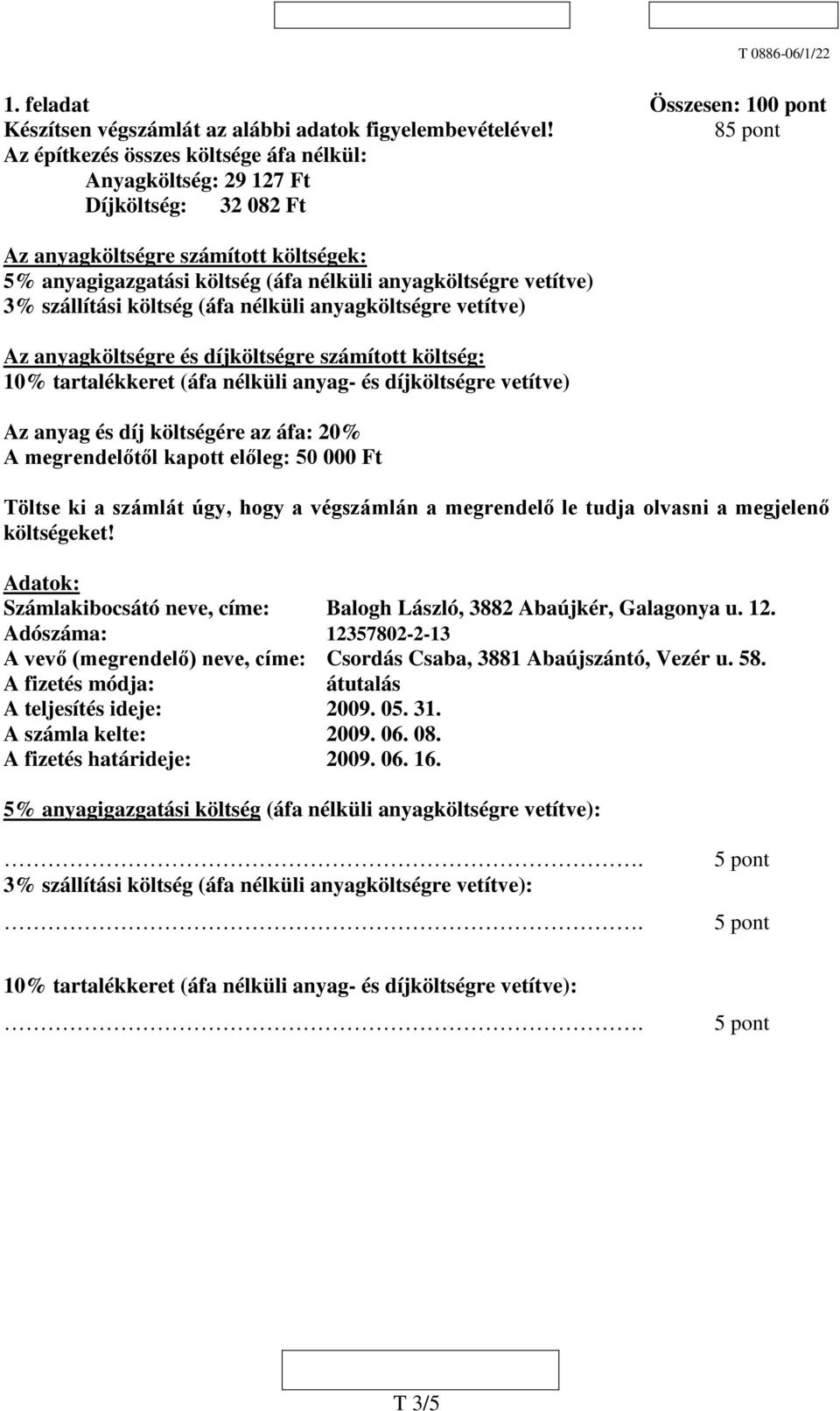 szállítási költség (áfa nélküli anyagköltségre vetítve) Az anyagköltségre és díjköltségre számított költség: 10% tartalékkeret (áfa nélküli anyag- és díjköltségre vetítve) Az anyag és díj költségére