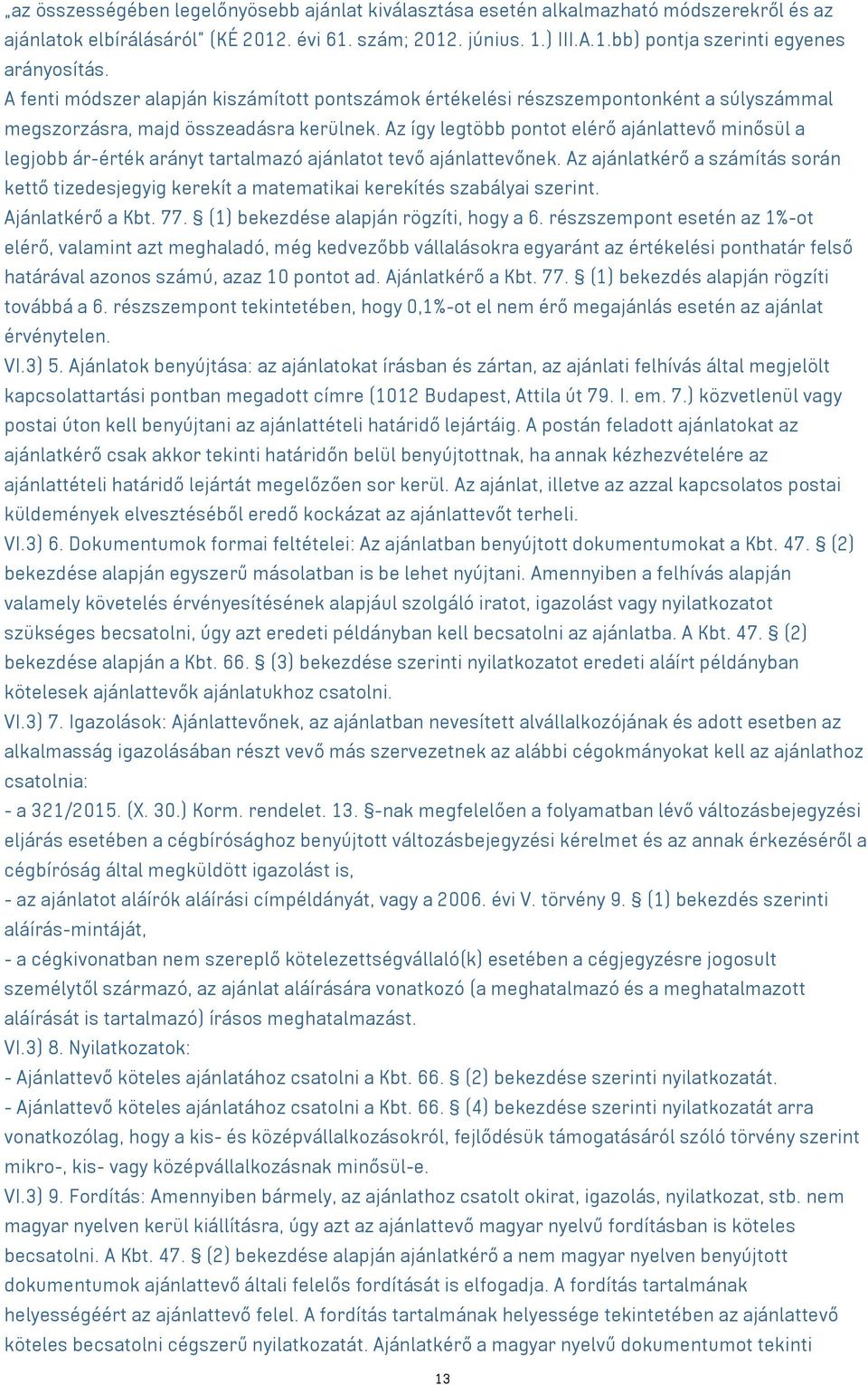 Az így legtöbb pontot elérő ajánlattevő minősül a legjobb ár-érték arányt tartalmazó ajánlatot tevő ajánlattevőnek.