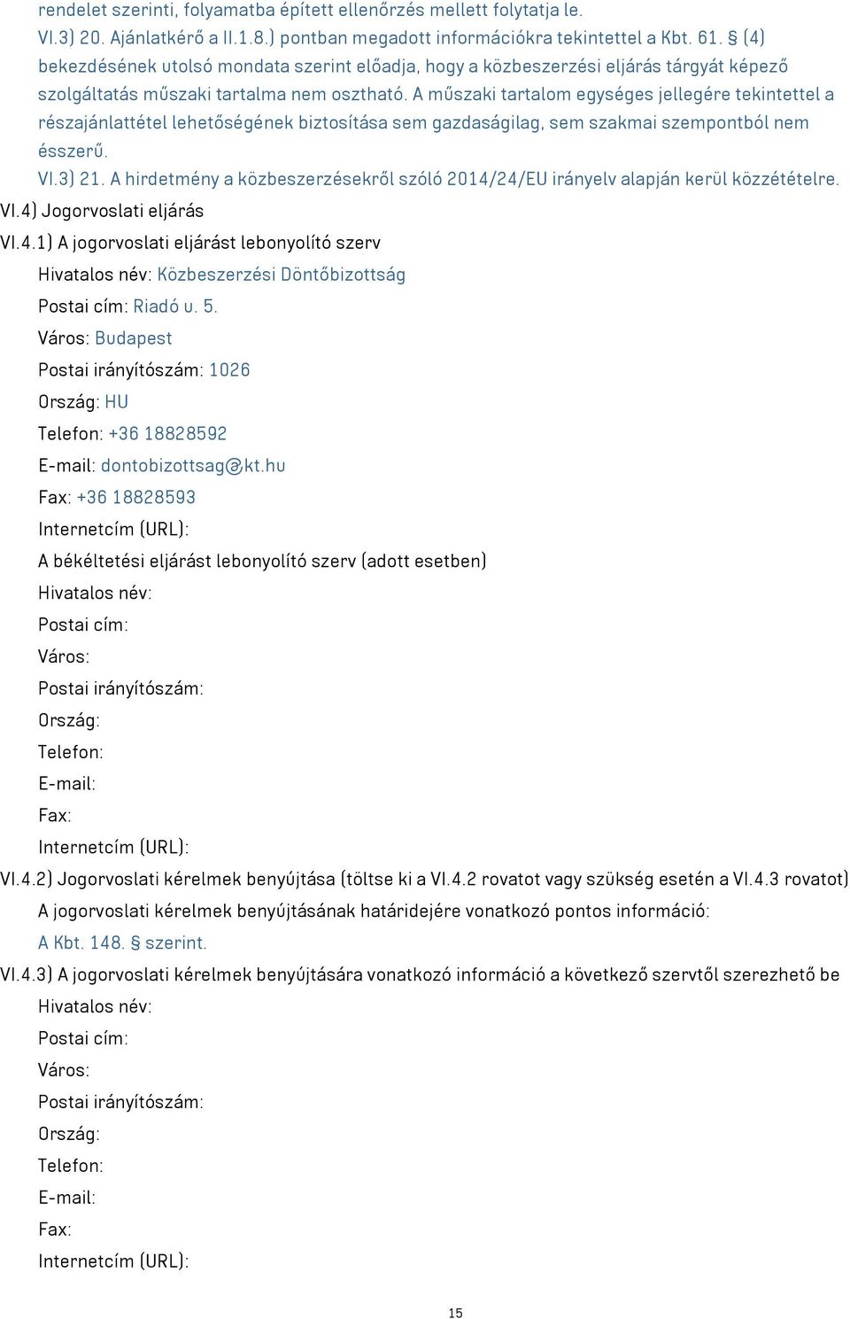 A műszaki tartalom egységes jellegére tekintettel a részajánlattétel lehetőségének biztosítása sem gazdaságilag, sem szakmai szempontból nem ésszerű. VI.3) 21.