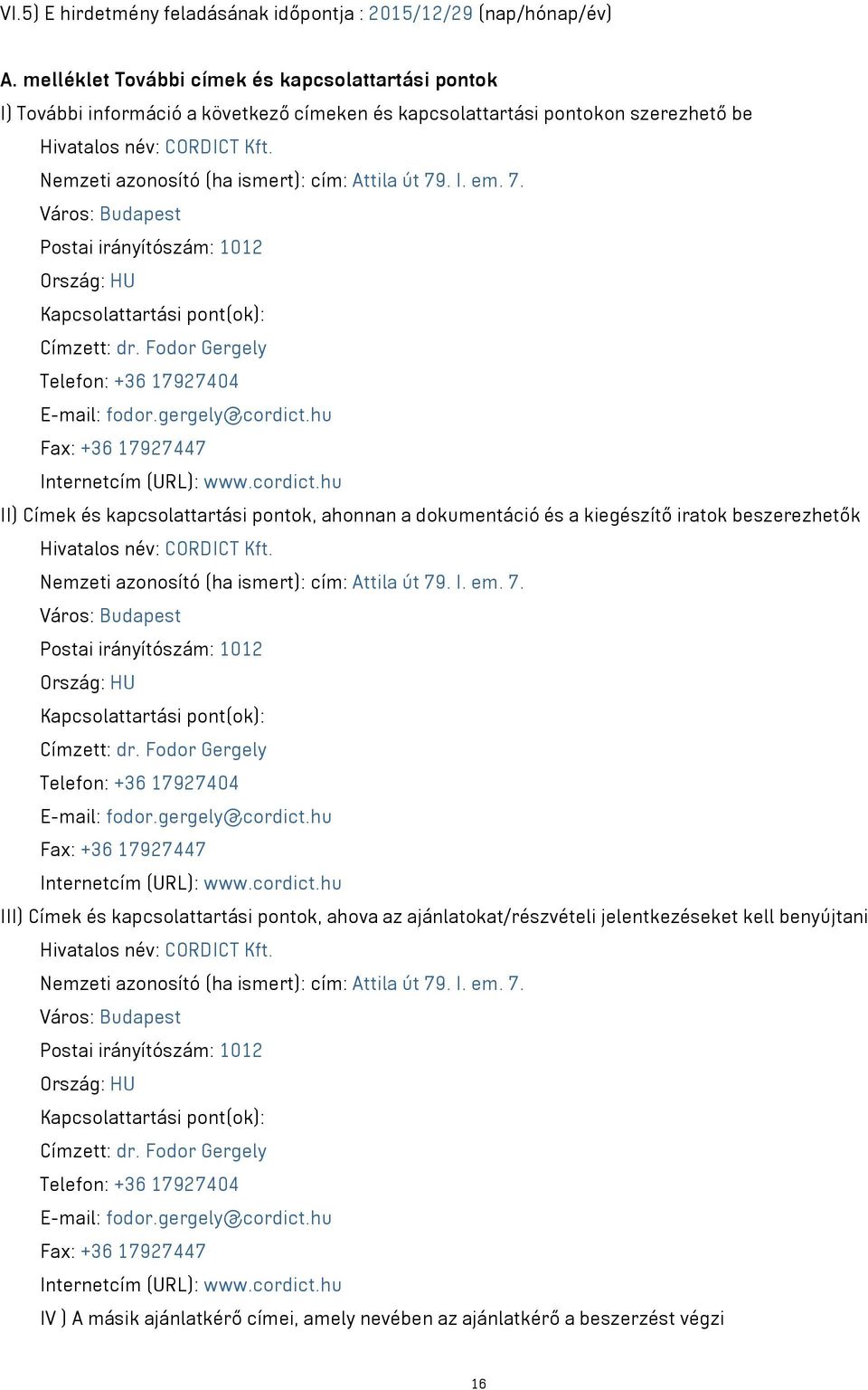 Nemzeti azonosító (ha ismert): cím: Attila út 79. I. em. 7. Város: Budapest Postai irányítószám: 1012 Ország: HU Kapcsolattartási pont(ok): Címzett: dr.