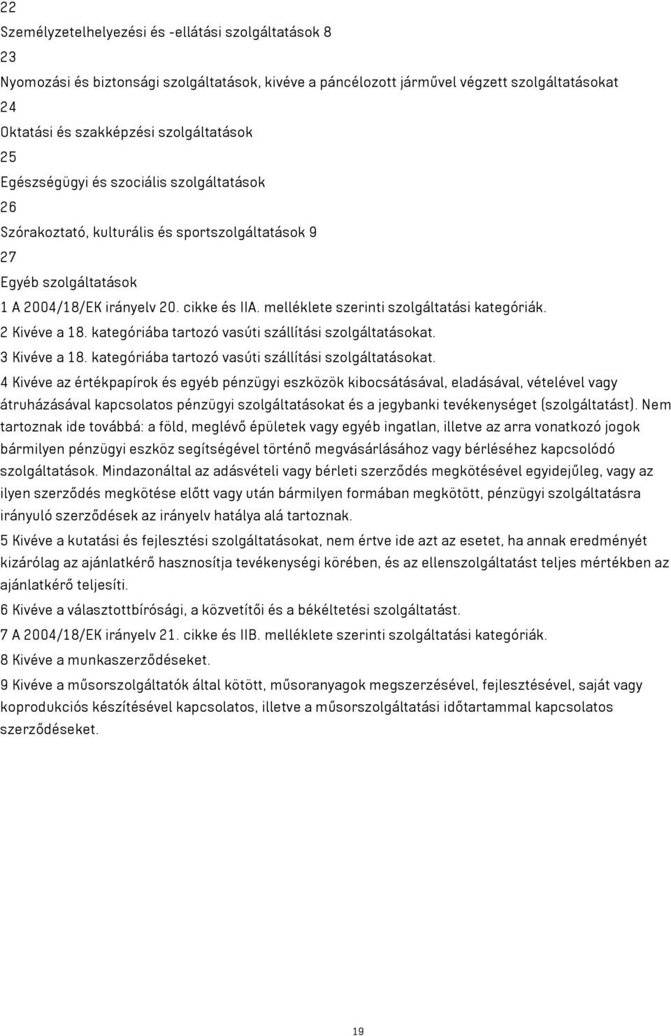 melléklete szerinti szolgáltatási kategóriák. 2 Kivéve a 18. kategóriába tartozó vasúti szállítási szolgáltatásokat.