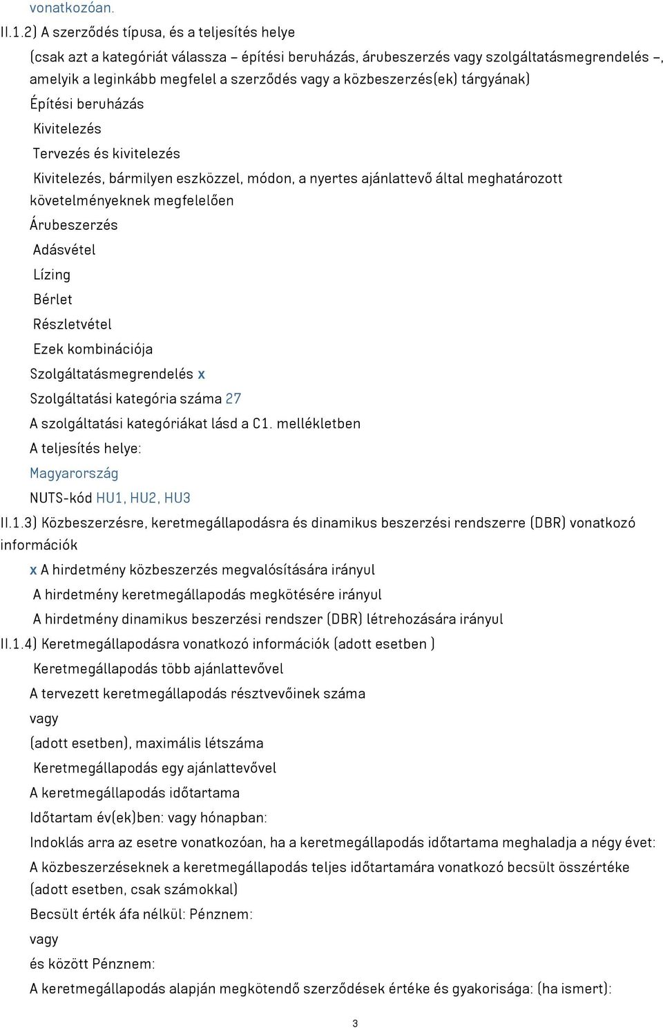 közbeszerzés(ek) tárgyának) Építési beruházás Kivitelezés Tervezés és kivitelezés Kivitelezés, bármilyen eszközzel, módon, a nyertes ajánlattevő által meghatározott követelményeknek megfelelően