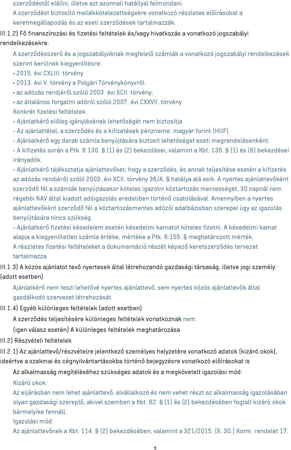 2) Fő finanszírozási és fizetési feltételek és/vagy hivatkozás a vonatkozó jogszabályi rendelkezésekre: A szerződésszerű és a jogszabályoknak megfelelő számlák a vonatkozó jogszabályi rendelkezések