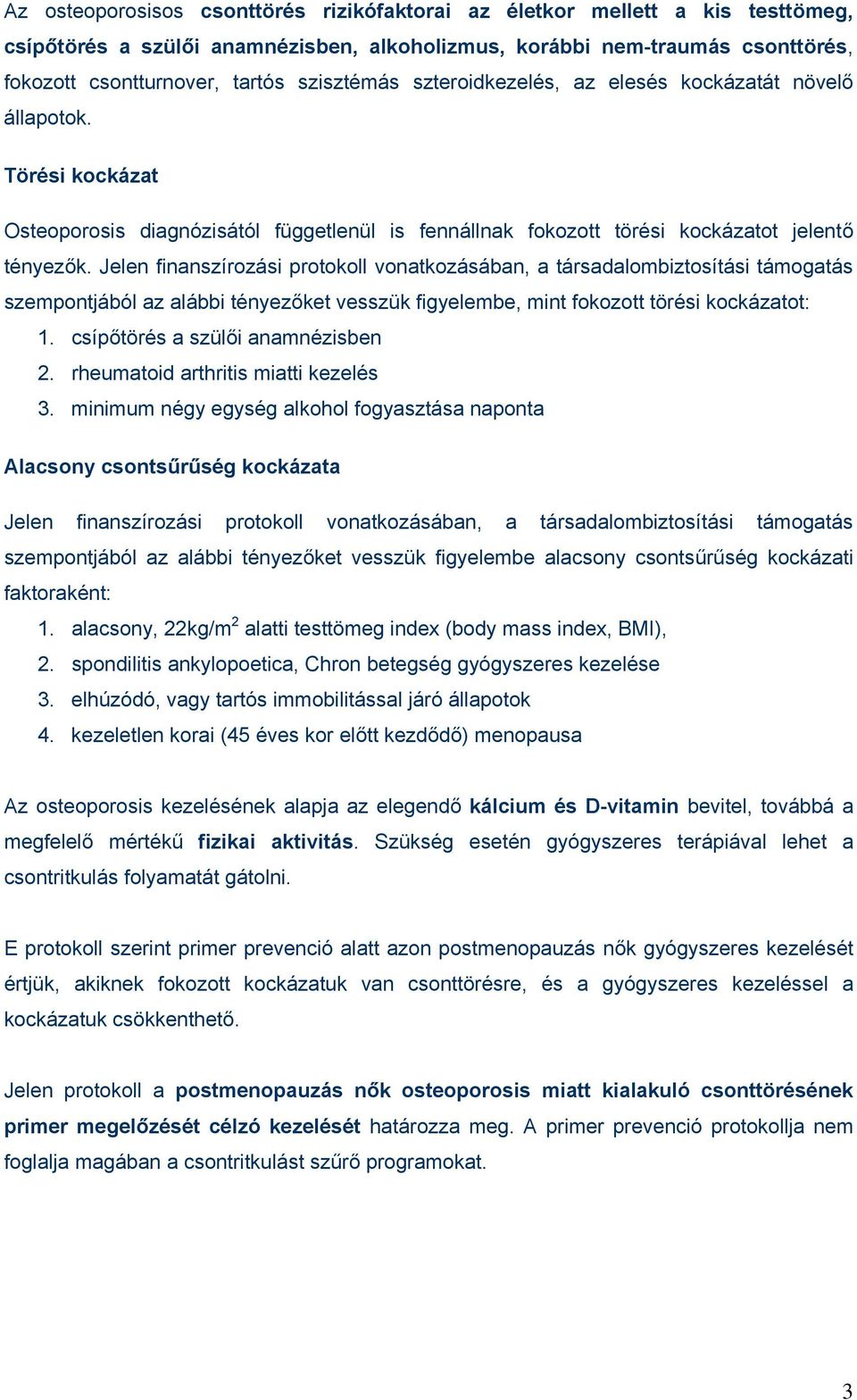 Jelen finanszírozási protokoll vonatkozásában, a társadalombiztosítási támogatás szempontjából az alábbi tényezőket vesszük figyelembe, mint fokozott törési kockázatot: 1.