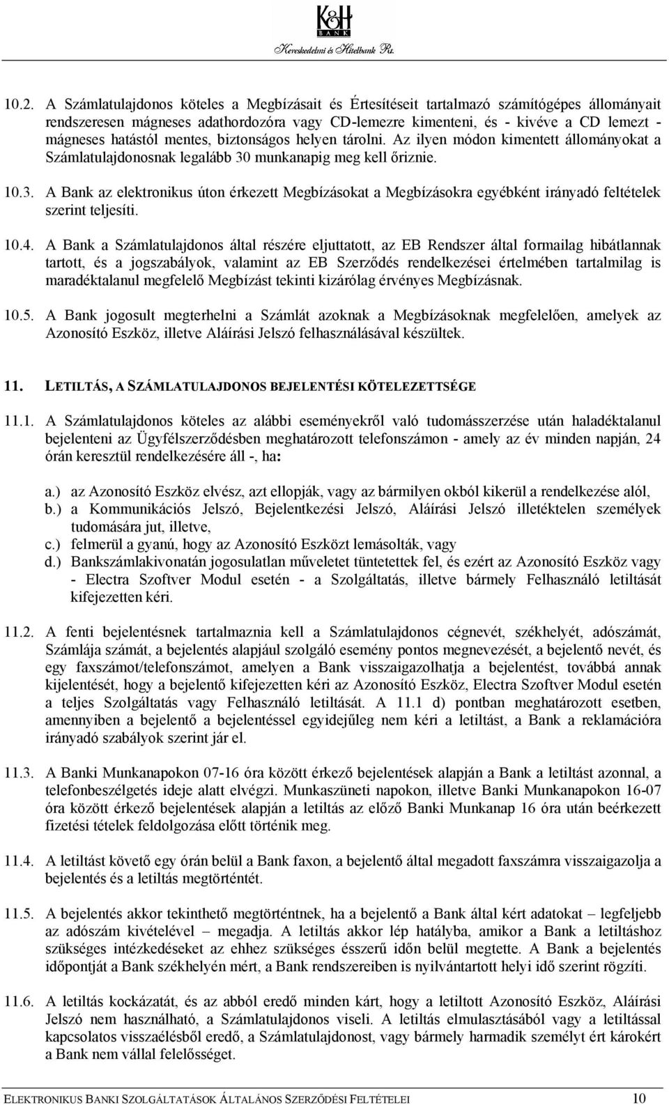 munkanapig meg kell őriznie. 10.3. A Bank az elektronikus úton érkezett Megbízásokat a Megbízásokra egyébként irányadó feltételek szerint teljesíti. 10.4.