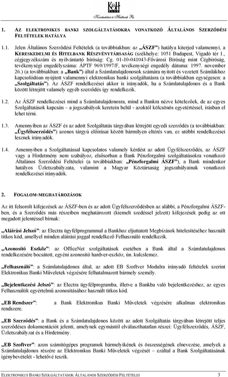 ) (a továbbiakban: a Bank ) által a Számlatulajdonosok számára nyitott és vezetett Számlákhoz kapcsolódóan nyújtott valamennyi elektronikus banki szolgáltatásra (a továbbiakban egységesen: a