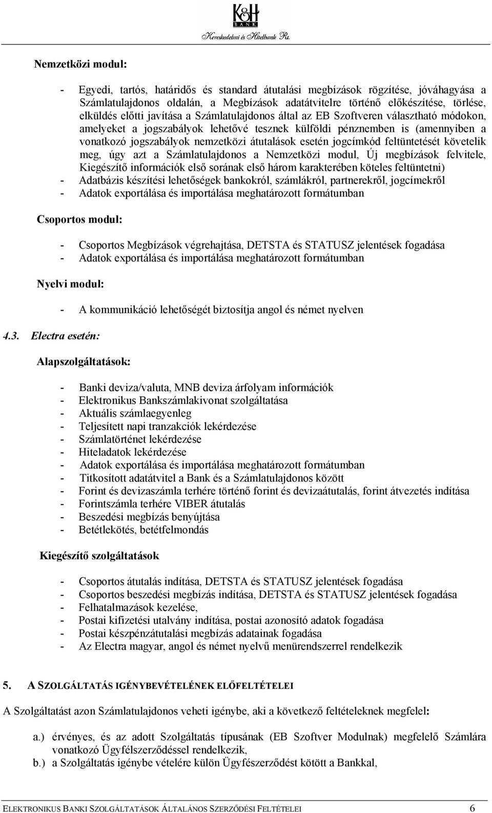 átutalások esetén jogcímkód feltüntetését követelik meg, úgy azt a Számlatulajdonos a Nemzetközi modul, Új megbízások felvitele, Kiegészítő információk első sorának első három karakterében köteles