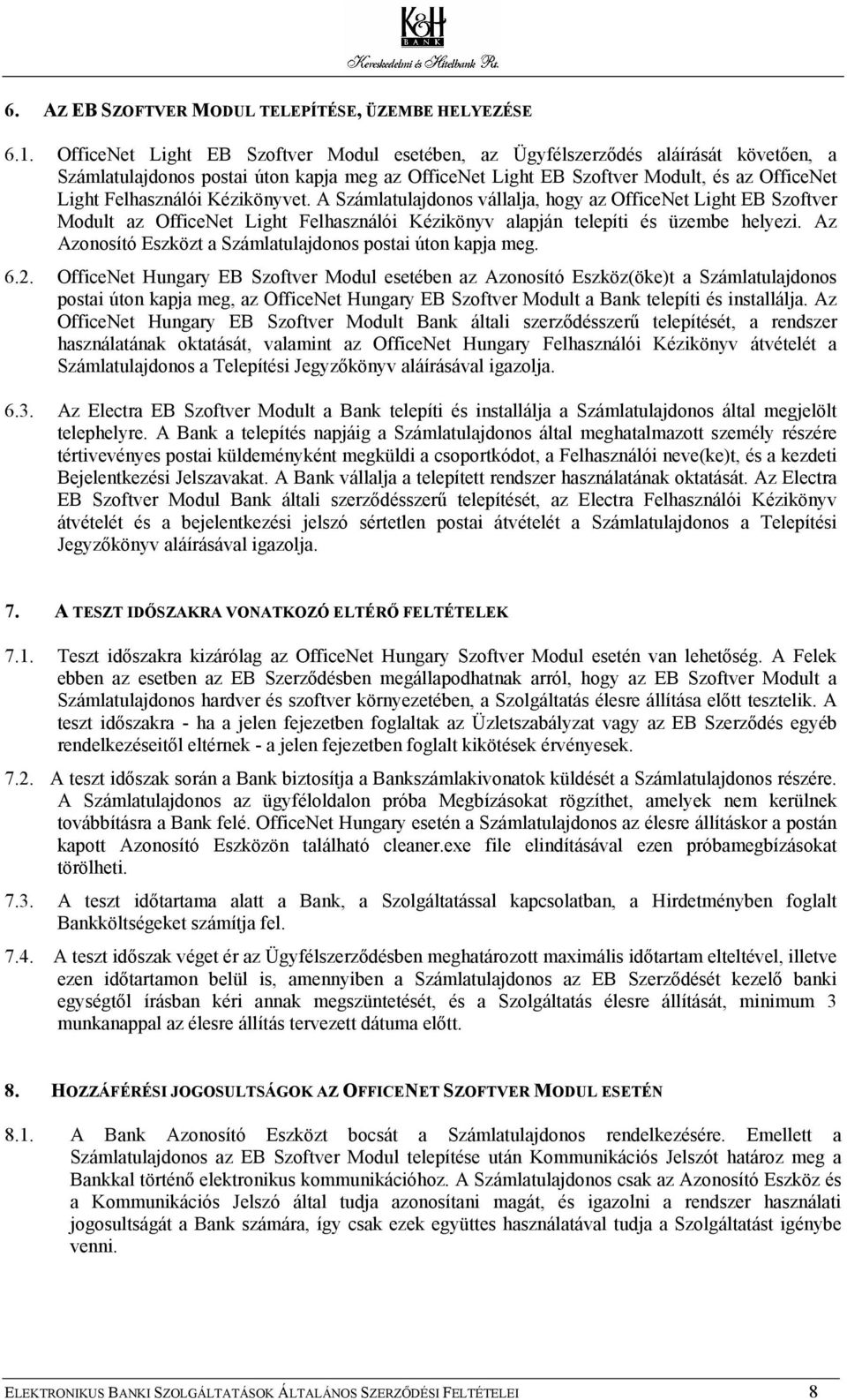 Kézikönyvet. A Számlatulajdonos vállalja, hogy az OfficeNet Light EB Szoftver Modult az OfficeNet Light Felhasználói Kézikönyv alapján telepíti és üzembe helyezi.