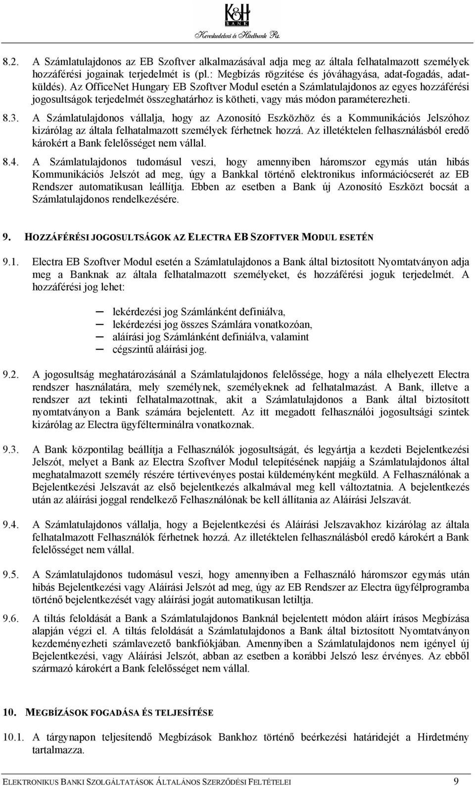 Az OfficeNet Hungary EB Szoftver Modul esetén a Számlatulajdonos az egyes hozzáférési jogosultságok terjedelmét összeghatárhoz is kötheti, vagy más módon paraméterezheti. 8.3.