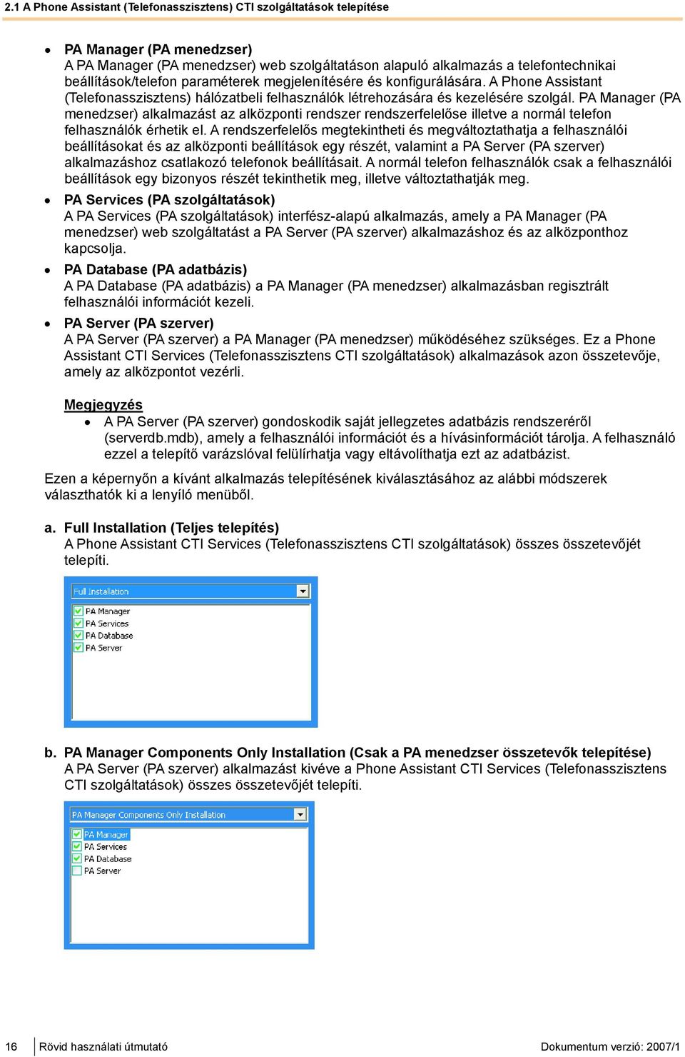 PA Manager (PA menedzser) alkalmazást az alközponti rendszer rendszerfelelőse illetve a normál telefon felhasználók érhetik el.