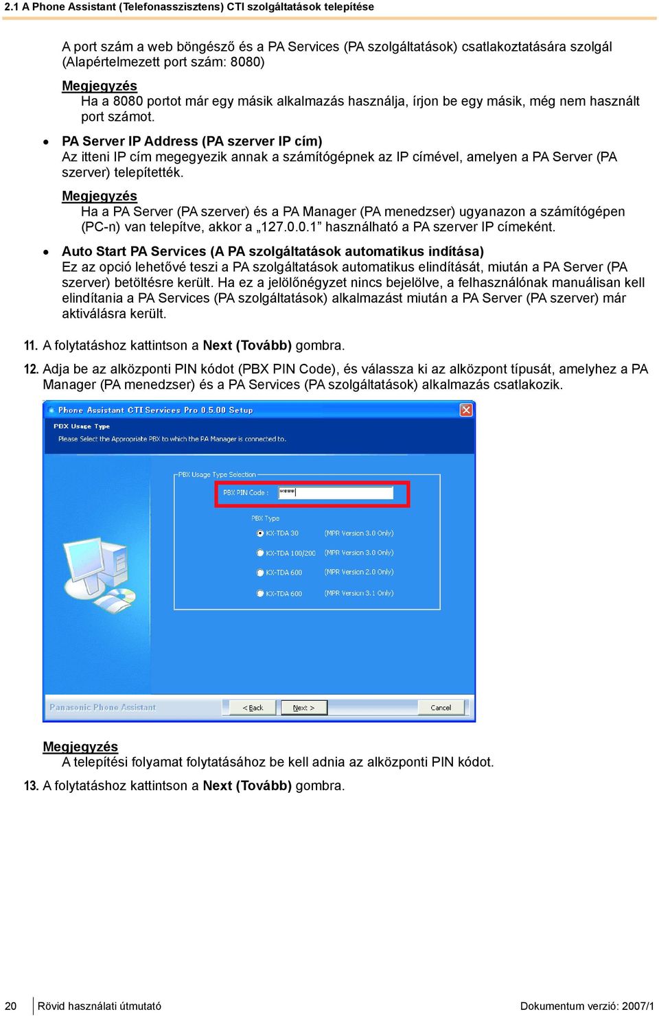 PA Server IP Address (PA szerver IP cím) Az itteni IP cím megegyezik annak a számítógépnek az IP címével, amelyen a PA Server (PA szerver) telepítették.