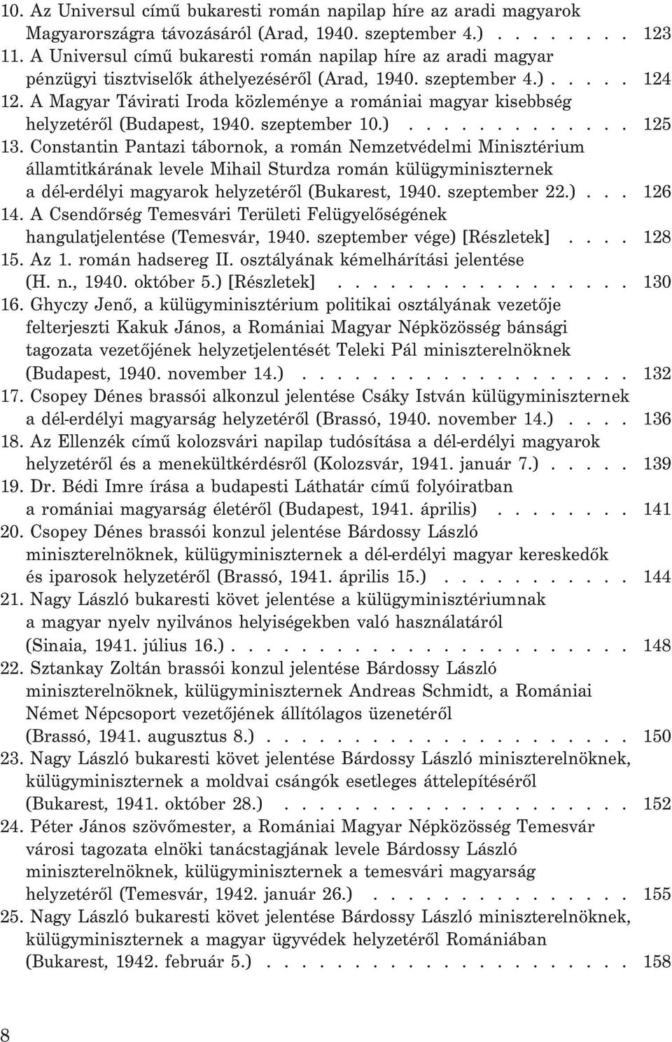 A Magyar Távirati Iroda közleménye a romániai magyar kisebbség helyzetérõl (Budapest, 1940. szeptember 10.)............. 125 13.