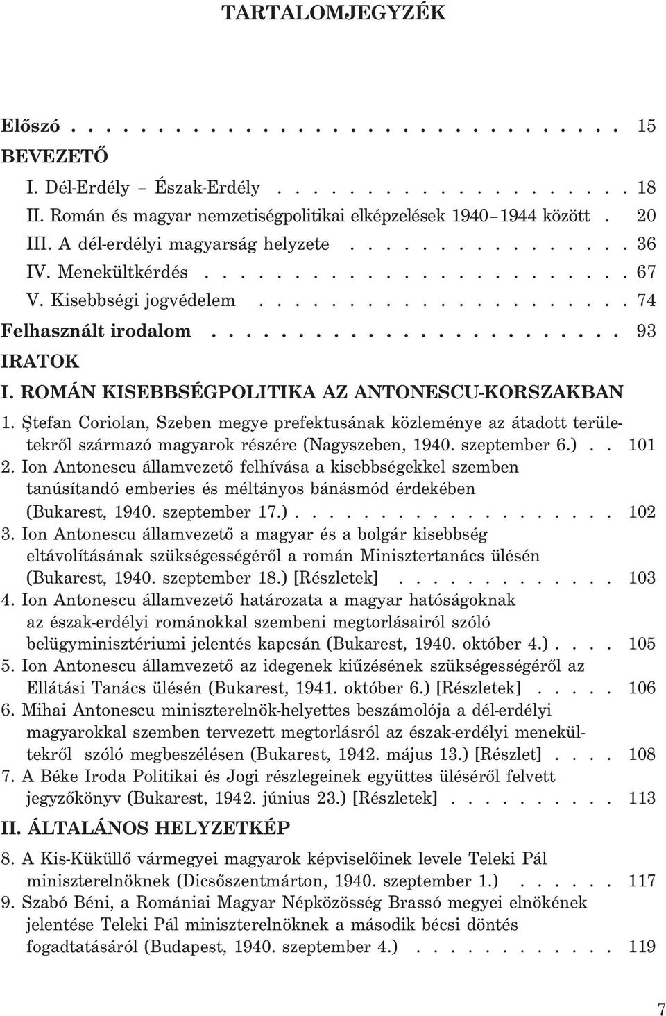 ROMÁN KISEBBSÉGPOLITIKA AZ ANTONESCU-KORSZAKBAN 1. ªtefan Coriolan, Szeben megye prefektusának közleménye az átadott területekrõl származó magyarok részére (Nagyszeben, 1940. szeptember 6.).. 101 2.