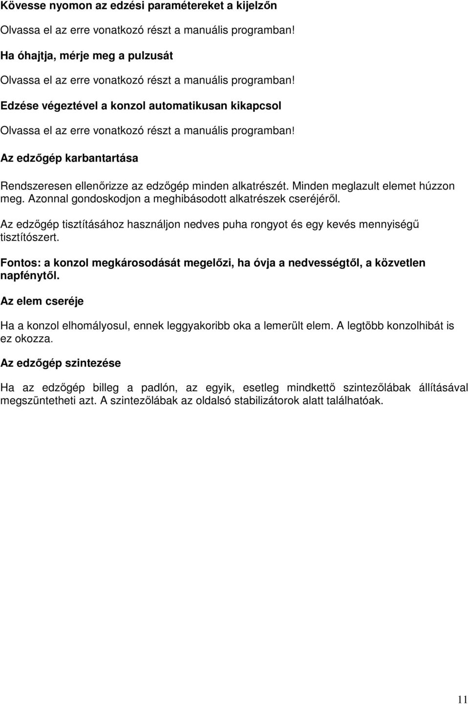 Minden meglazult elemet húzzon meg. Azonnal gondoskodjon a meghibásodott alkatrészek cseréjérıl. Az edzıgép tisztításához használjon nedves puha rongyot és egy kevés mennyiségő tisztítószert.