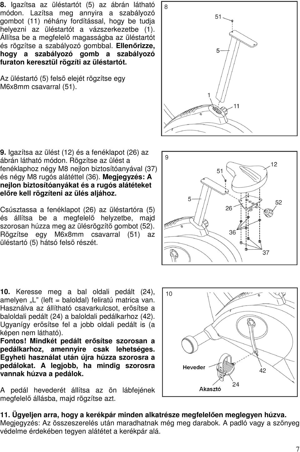 Az üléstartó (5) felsı elejét rögzítse egy M6x8mm csavarral (51). 9. Igazítsa az ülést (12) és a fenéklapot (26) az ábrán látható módon.