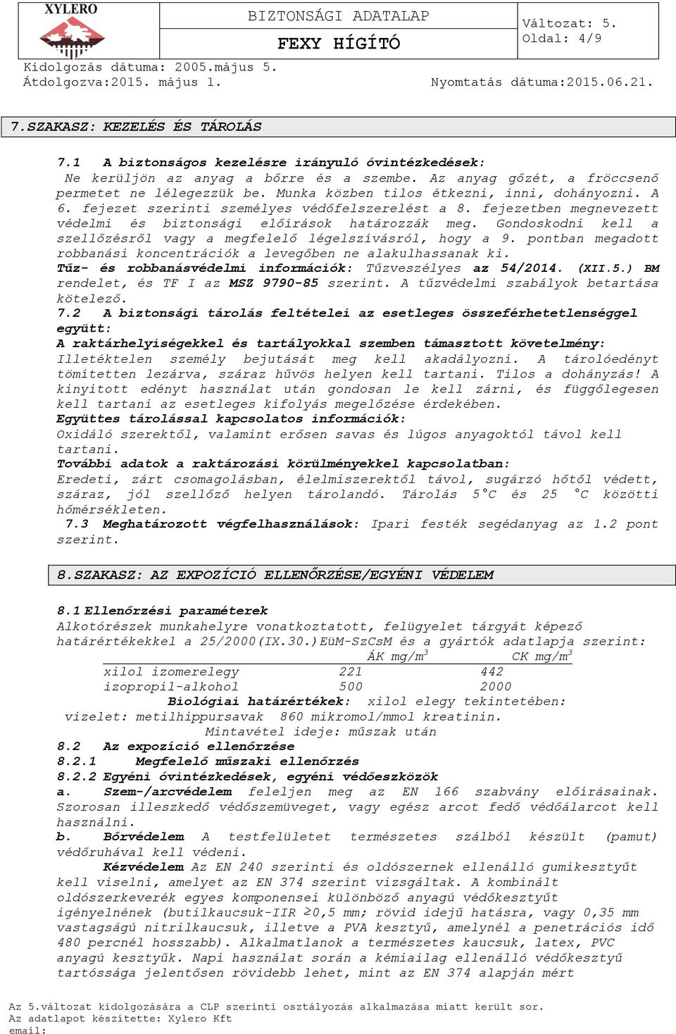 Gondoskodni kell a szellőzésről vagy a megfelelő légelszívásról, hogy a 9. pontban megadott robbanási koncentrációk a levegőben ne alakulhassanak ki.