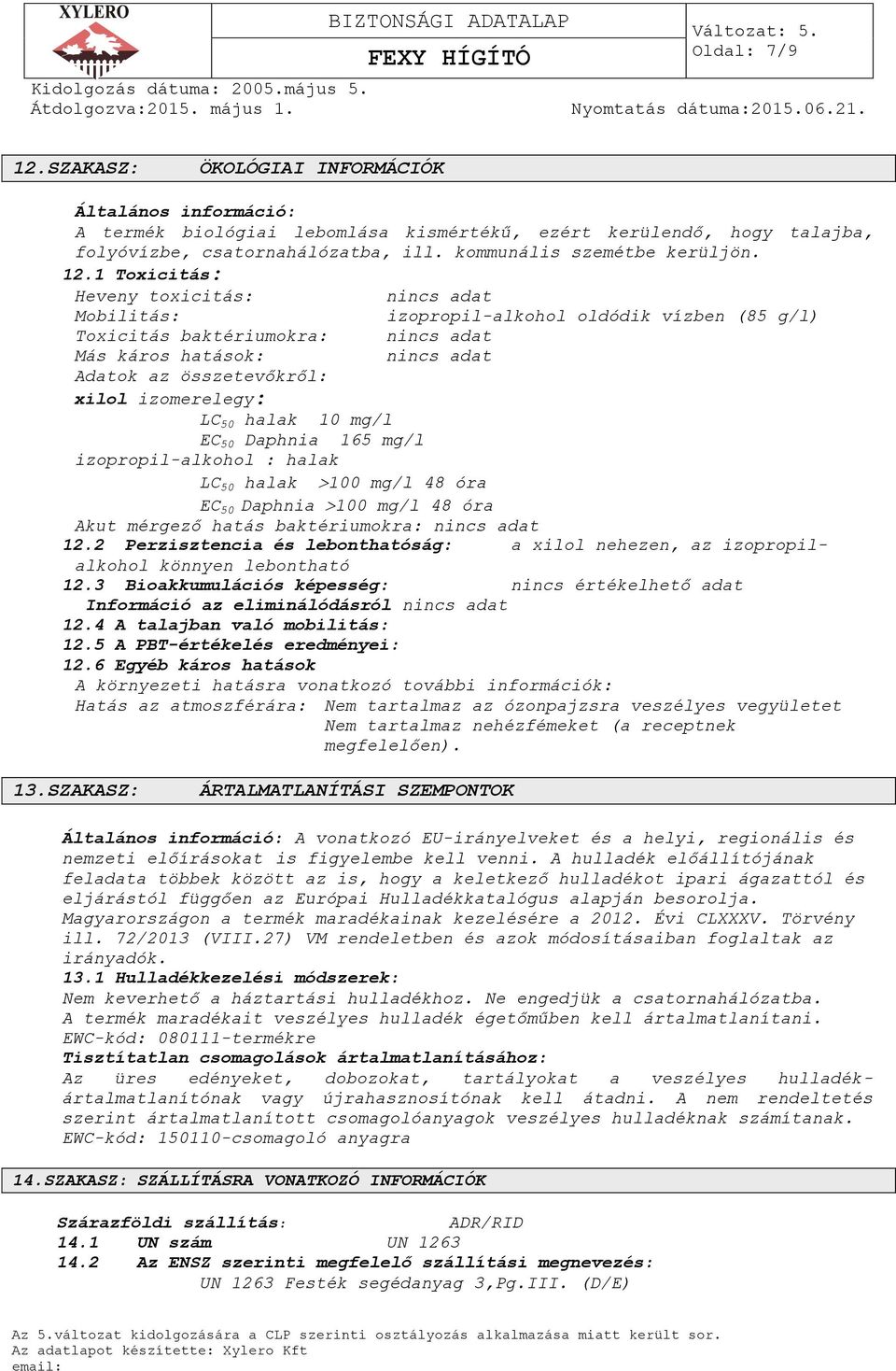 1 Toxicitás: Heveny toxicitás: nincs adat Mobilitás: izopropil-alkohol oldódik vízben (85 g/l) Toxicitás baktériumokra: nincs adat Más káros hatások: nincs adat Adatok az összetevőkről: xilol