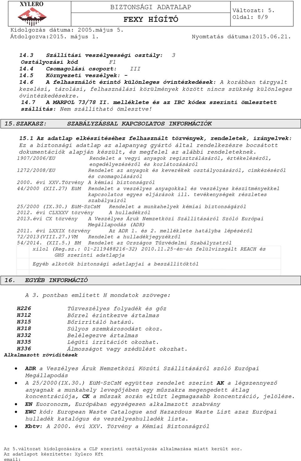 melléklete és az IBC kódex szerinti ömlesztett szállítás: Nem szállítható ömlesztve! 15.SZAKASZ: SZABÁLYZÁSSAL KAPCSOLATOS INFORMÁCIÓK 15.